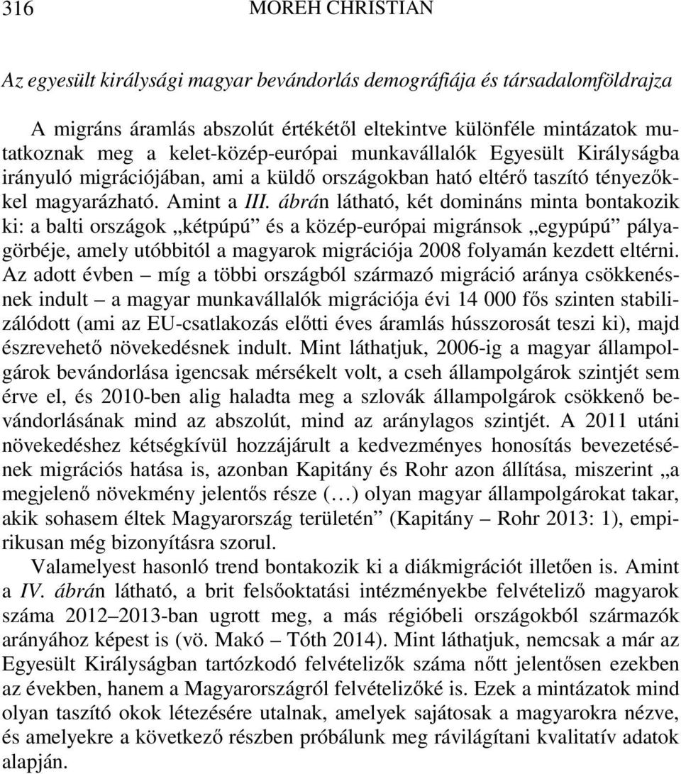 ábrán látható, két domináns minta bontakozik ki: a balti országok kétpúpú és a közép-európai migránsok egypúpú pályagörbéje, amely utóbbitól a magyarok migrációja 2008 folyamán kezdett eltérni.