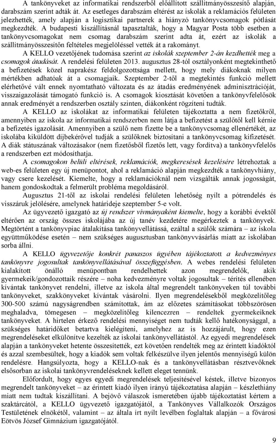 A budapesti kiszállításnál tapasztalták, hogy a Magyar Posta több esetben a tankönyvcsomagokat nem csomag darabszám szerint adta át, ezért az iskolák a szállítmányösszesítőn feltételes megjelöléssel