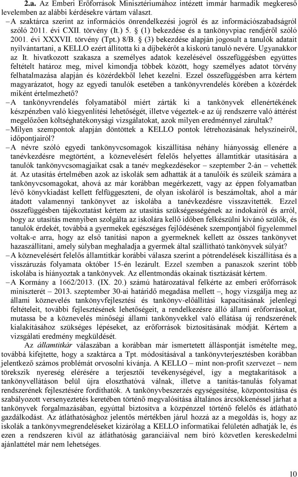 törvény (Tpt.) 8/B. (3) bekezdése alapján jogosult a tanulók adatait nyilvántartani, a KELLO ezért állította ki a díjbekérőt a kiskorú tanuló nevére. Ugyanakkor az It.