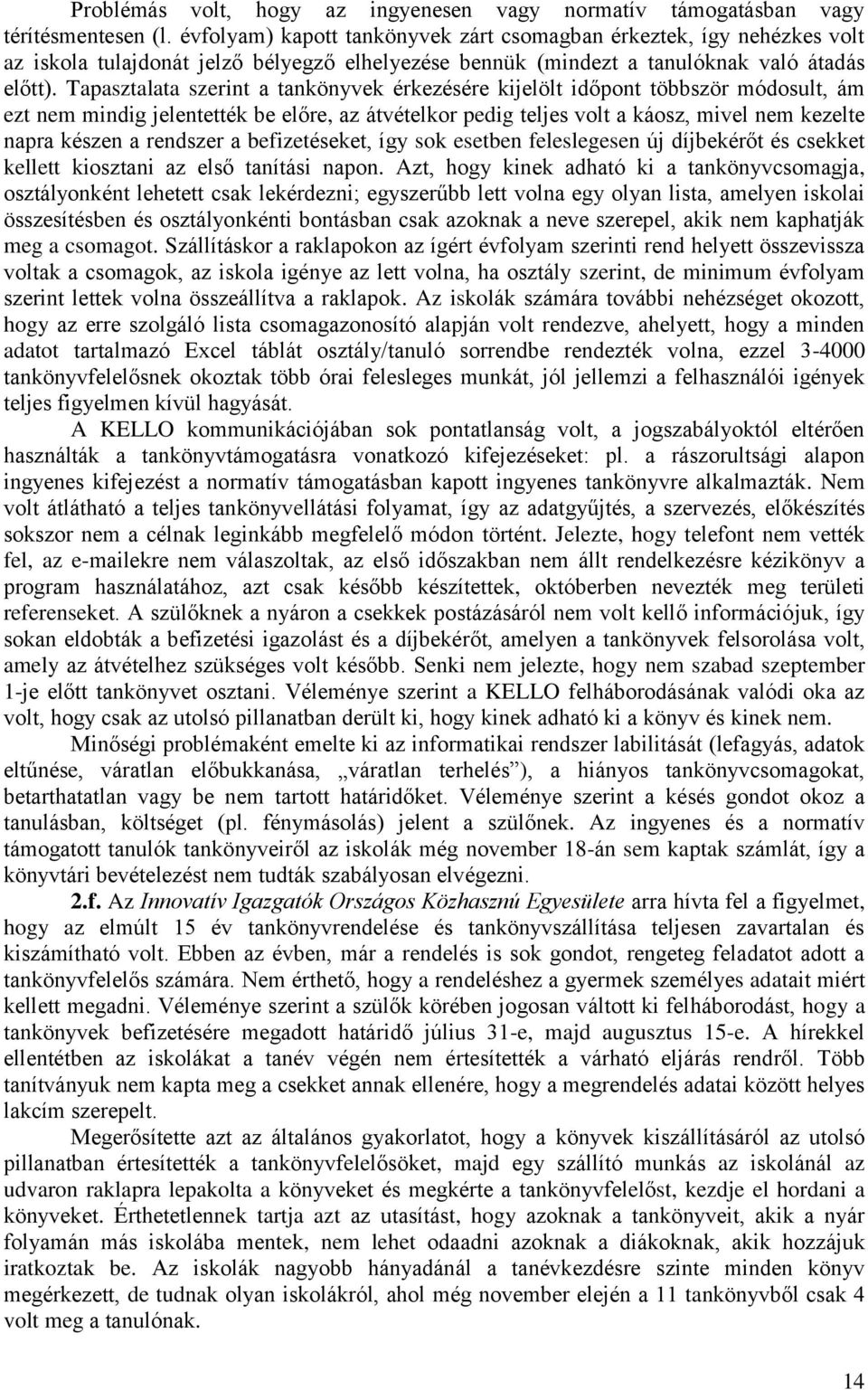 Tapasztalata szerint a tankönyvek érkezésére kijelölt időpont többször módosult, ám ezt nem mindig jelentették be előre, az átvételkor pedig teljes volt a káosz, mivel nem kezelte napra készen a