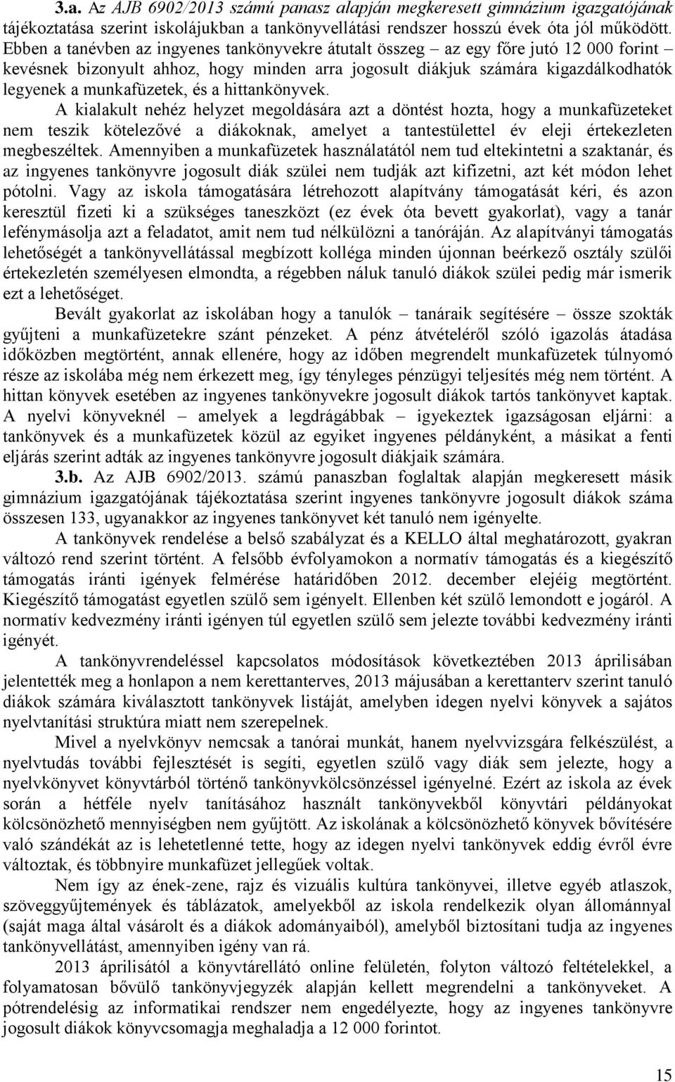 és a hittankönyvek. A kialakult nehéz helyzet megoldására azt a döntést hozta, hogy a munkafüzeteket nem teszik kötelezővé a diákoknak, amelyet a tantestülettel év eleji értekezleten megbeszéltek.