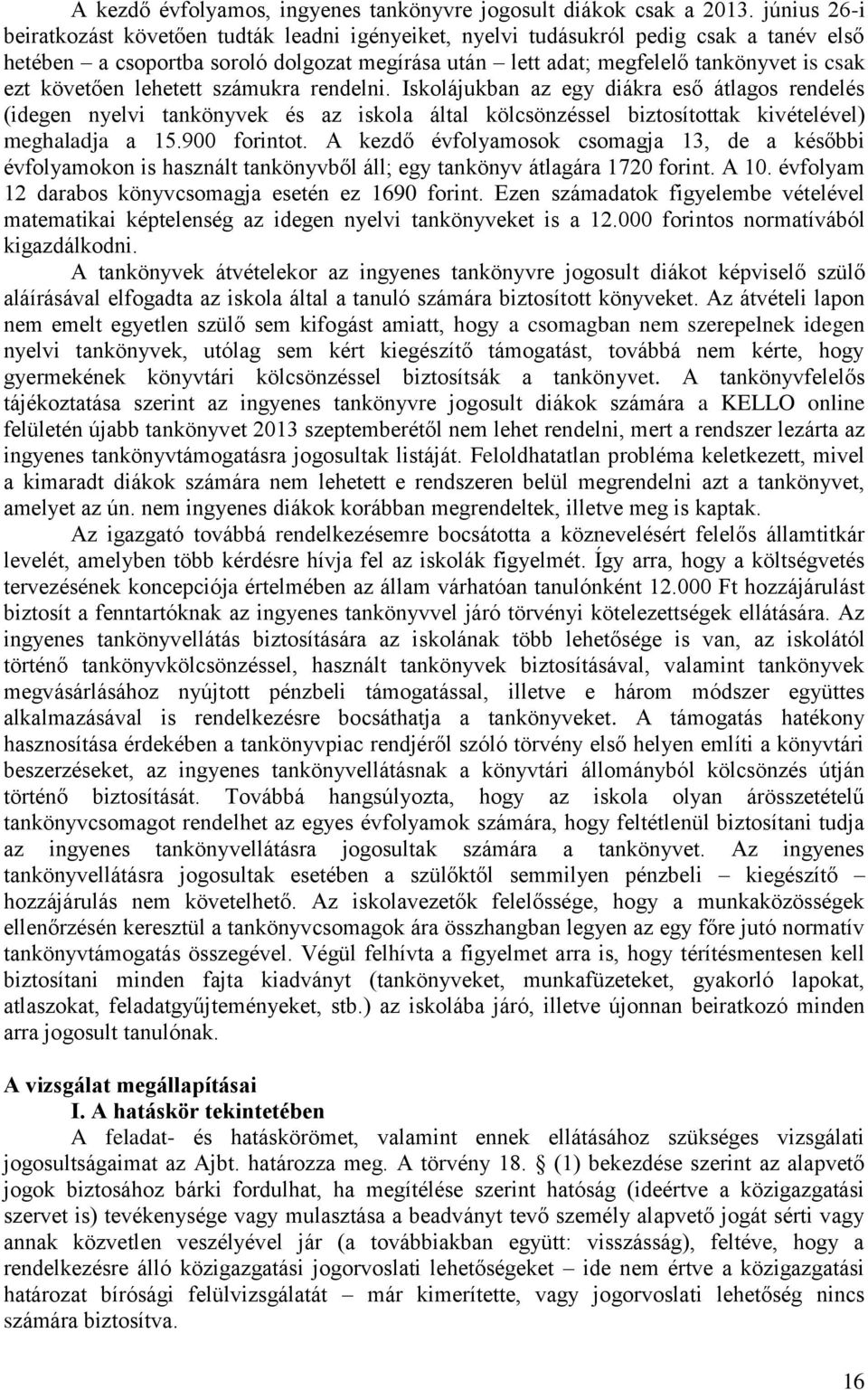 követően lehetett számukra rendelni. Iskolájukban az egy diákra eső átlagos rendelés (idegen nyelvi tankönyvek és az iskola által kölcsönzéssel biztosítottak kivételével) meghaladja a 15.900 forintot.