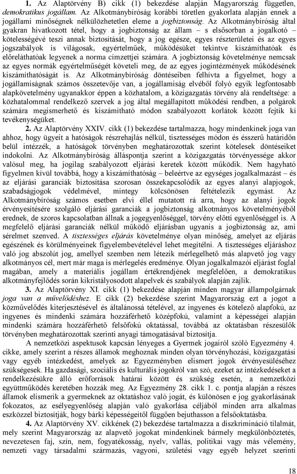 Az Alkotmánybíróság által gyakran hivatkozott tétel, hogy a jogbiztonság az állam s elsősorban a jogalkotó kötelességévé teszi annak biztosítását, hogy a jog egésze, egyes részterületei és az egyes