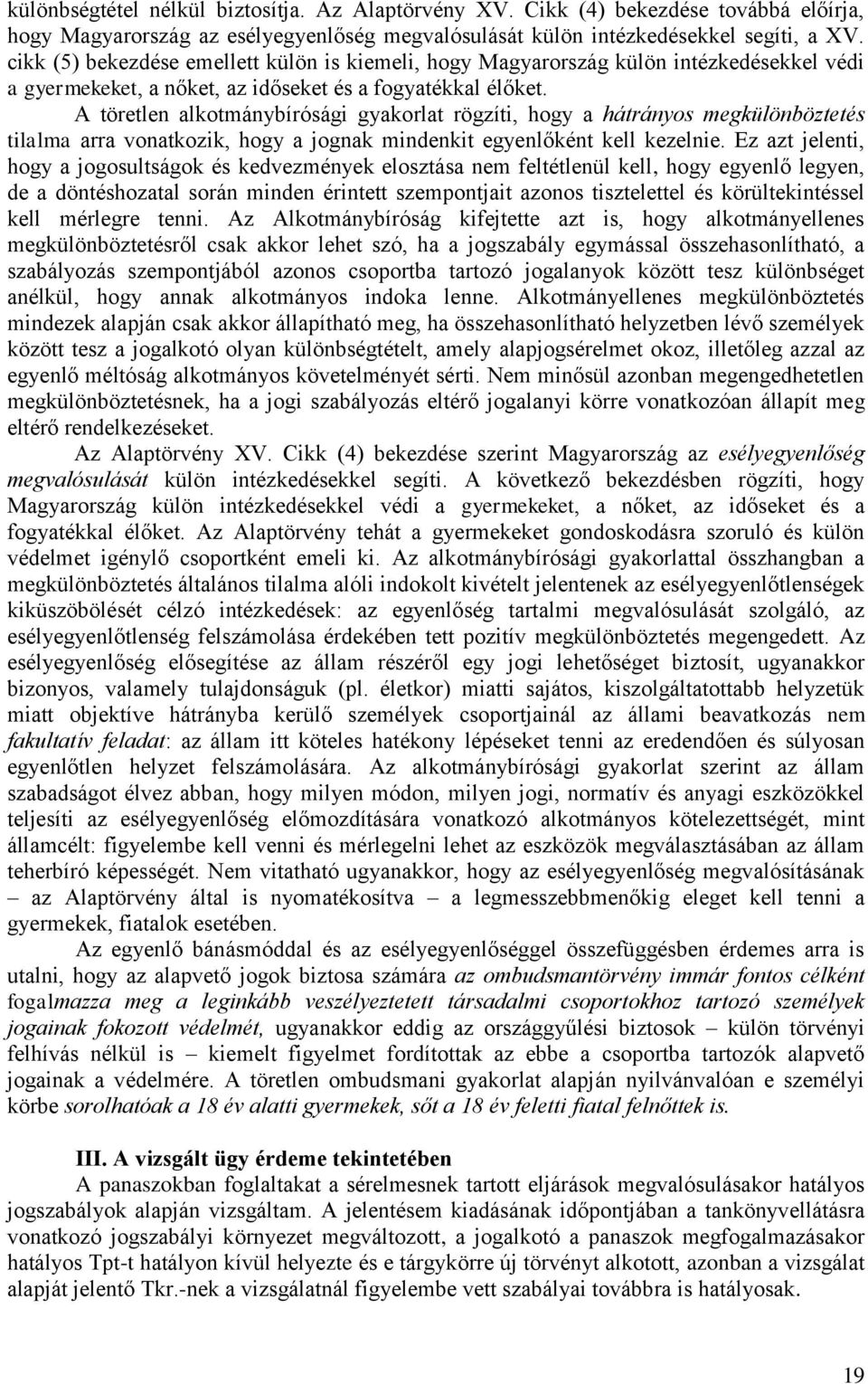 A töretlen alkotmánybírósági gyakorlat rögzíti, hogy a hátrányos megkülönböztetés tilalma arra vonatkozik, hogy a jognak mindenkit egyenlőként kell kezelnie.