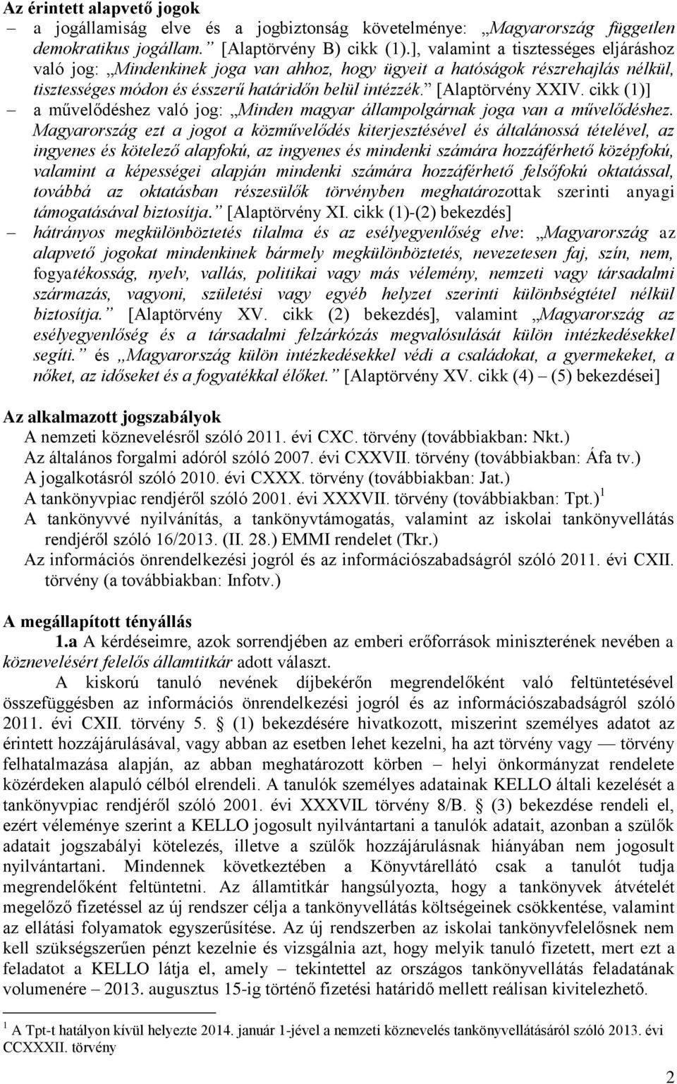 cikk (1)] a művelődéshez való jog: Minden magyar állampolgárnak joga van a művelődéshez.