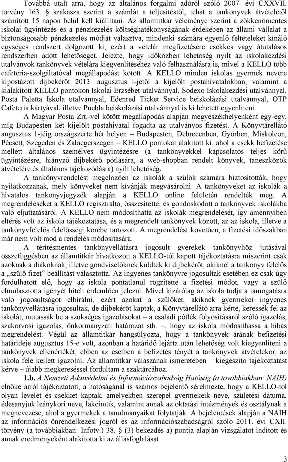 Az államtitkár véleménye szerint a zökkenőmentes iskolai ügyintézés és a pénzkezelés költséghatékonyságának érdekében az állami vállalat a biztonságosabb pénzkezelés módját választva, mindenki