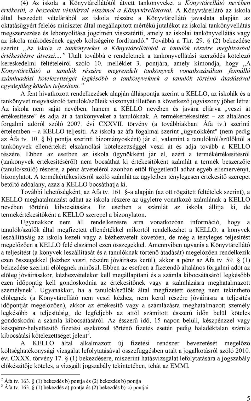 tankönyvellátás megszervezése és lebonyolítása jogcímén visszatéríti, amely az iskolai tankönyvellátás vagy az iskola működésének egyéb költségeire fordítandó. Továbbá a Tkr. 29.