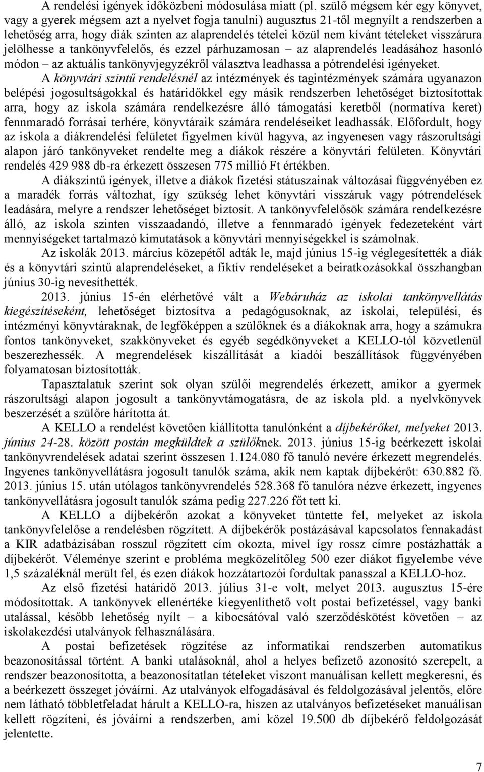 tételeket visszárura jelölhesse a tankönyvfelelős, és ezzel párhuzamosan az alaprendelés leadásához hasonló módon az aktuális tankönyvjegyzékről választva leadhassa a pótrendelési igényeket.