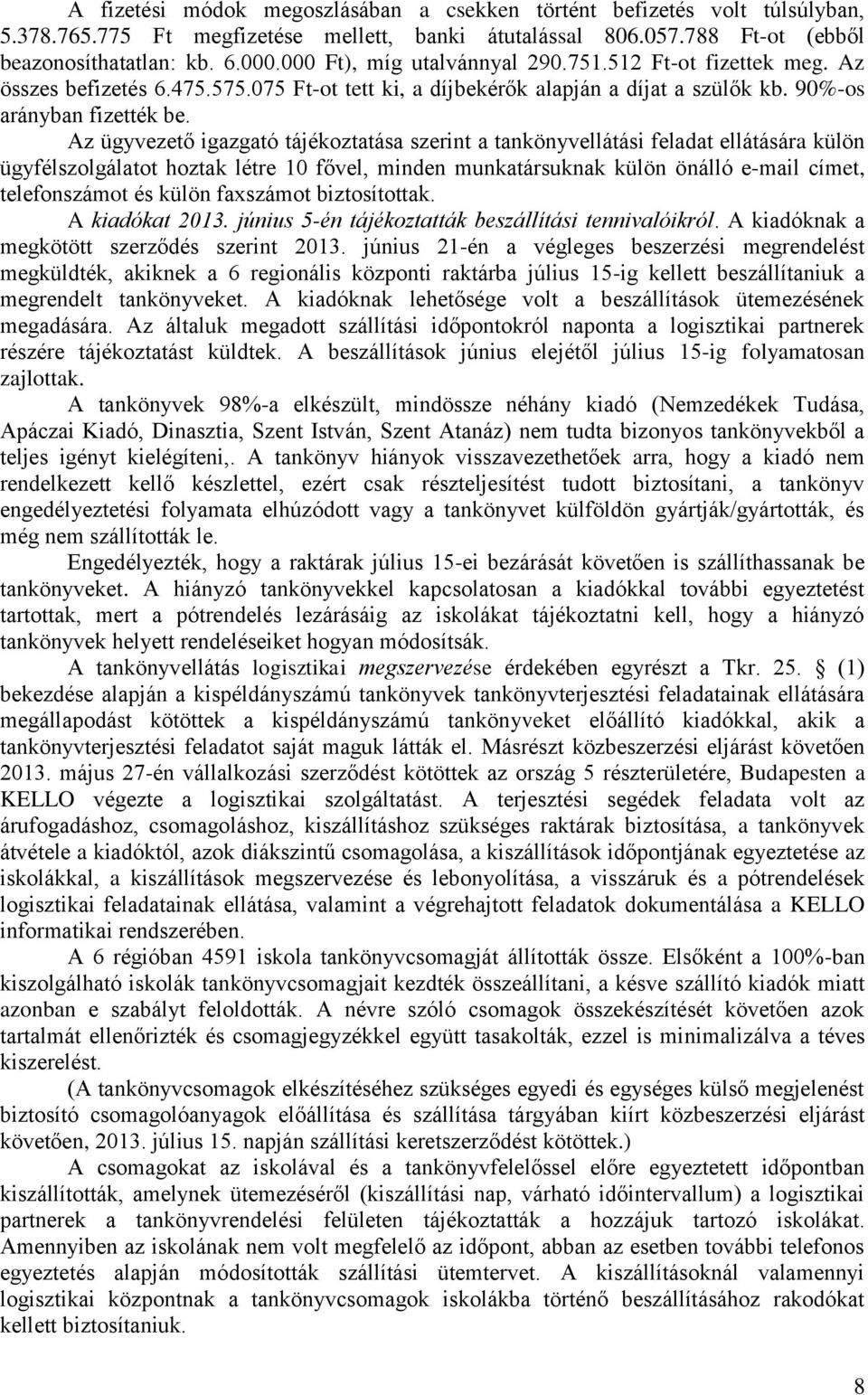 Az ügyvezető igazgató tájékoztatása szerint a tankönyvellátási feladat ellátására külön ügyfélszolgálatot hoztak létre 10 fővel, minden munkatársuknak külön önálló e-mail címet, telefonszámot és