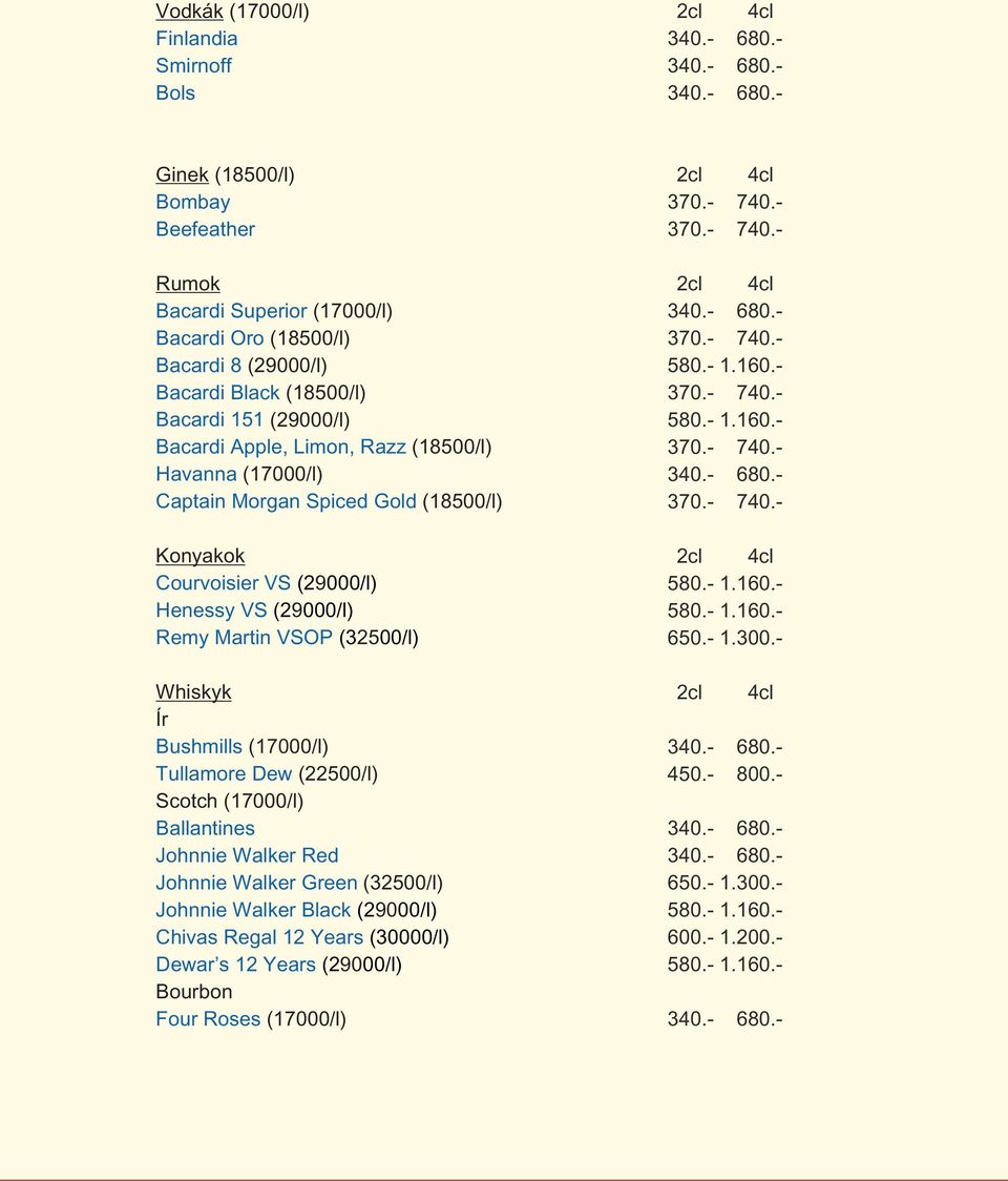 Bushmills ( 17000/l) Tullamore Dew (22500/l) Scotch (17000/l) Ballantines Johnnie Walker Red Johnnie Walker Green ( 32500/l) Johnnie Walker Black (29000/l) Chivas Regal 12 Years (30000/l) Dewar s 12