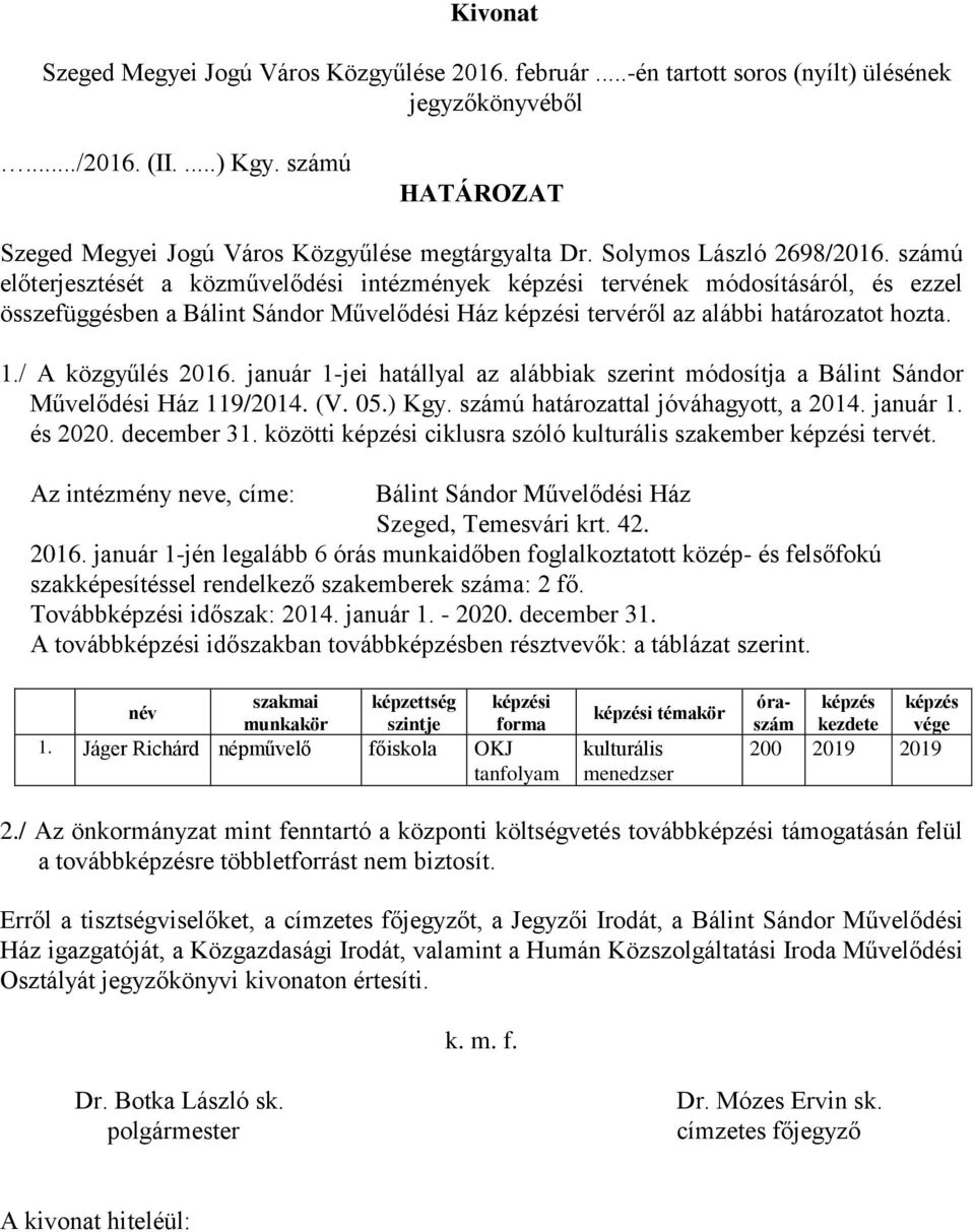 számú előterjesztését a közművelődési intézmények i tervének módosításáról, és ezzel összefüggésben a Bálint Sándor Művelődési Ház i tervéről az alábbi határozatot hozta. 1./ A közgyűlés 2016.