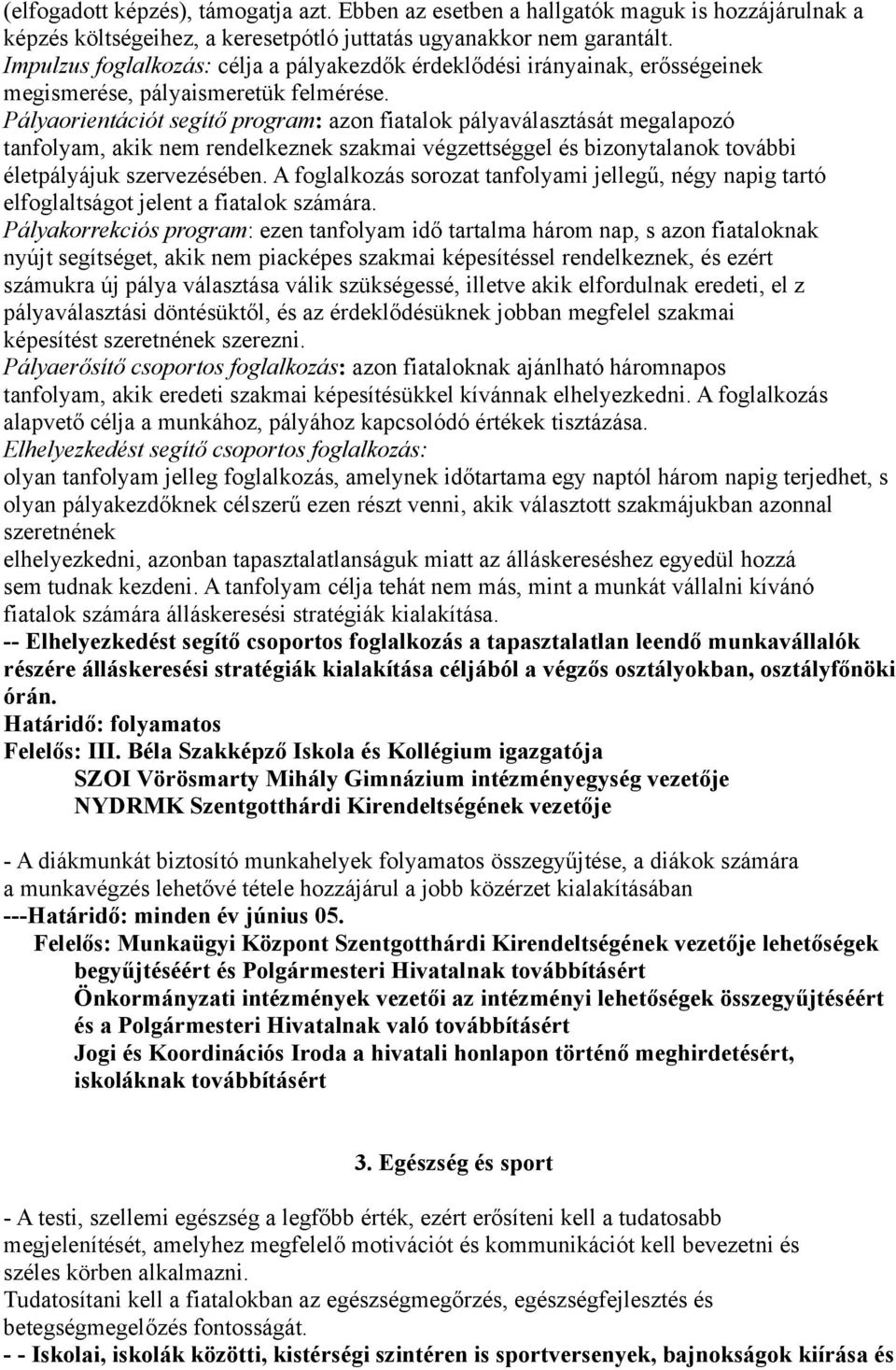 Pályaorientációt segítő program: azon fiatalok pályaválasztását megalapozó tanfolyam, akik nem rendelkeznek szakmai végzettséggel és bizonytalanok további életpályájuk szervezésében.