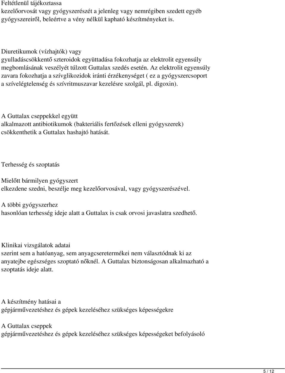 Az elektrolit egyensúly zavara fokozhatja a szívglikozidok iránti érzékenységet ( ez a gyógyszercsoport a szívelégtelenség és szívritmuszavar kezelésre szolgál, pl. digoxin).