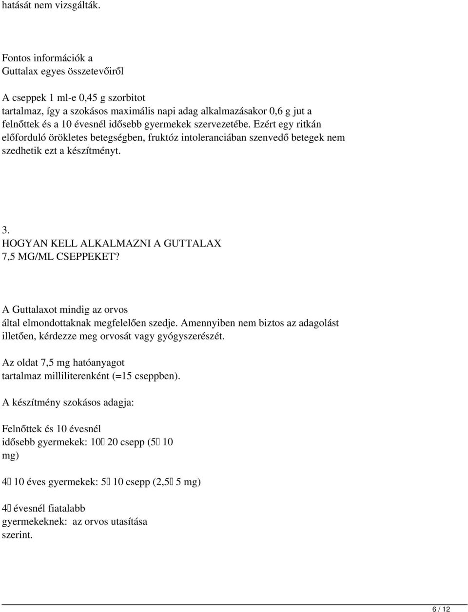 szervezetébe. Ezért egy ritkán előforduló örökletes betegségben, fruktóz intoleranciában szenvedő betegek nem szedhetik ezt a készítményt. 3. HOGYAN KELL ALKALMAZNI A GUTTALAX 7,5 MG/ML CSEPPEKET?