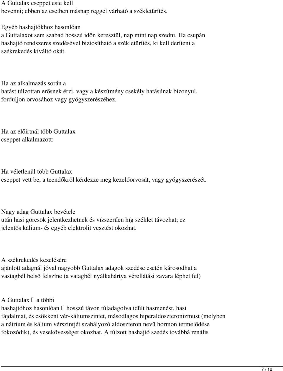 Ha az alkalmazás során a hatást túlzottan erősnek érzi, vagy a készítmény csekély hatásúnak bizonyul, forduljon orvosához vagy gyógyszerészéhez.