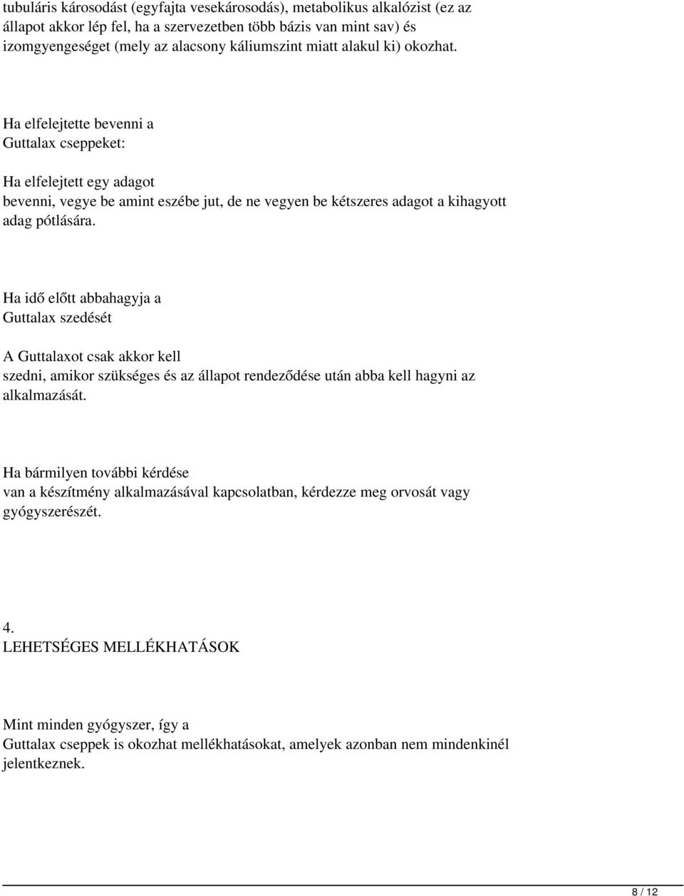 Ha idő előtt abbahagyja a Guttalax szedését A Guttalaxot csak akkor kell szedni, amikor szükséges és az állapot rendeződése után abba kell hagyni az alkalmazását.