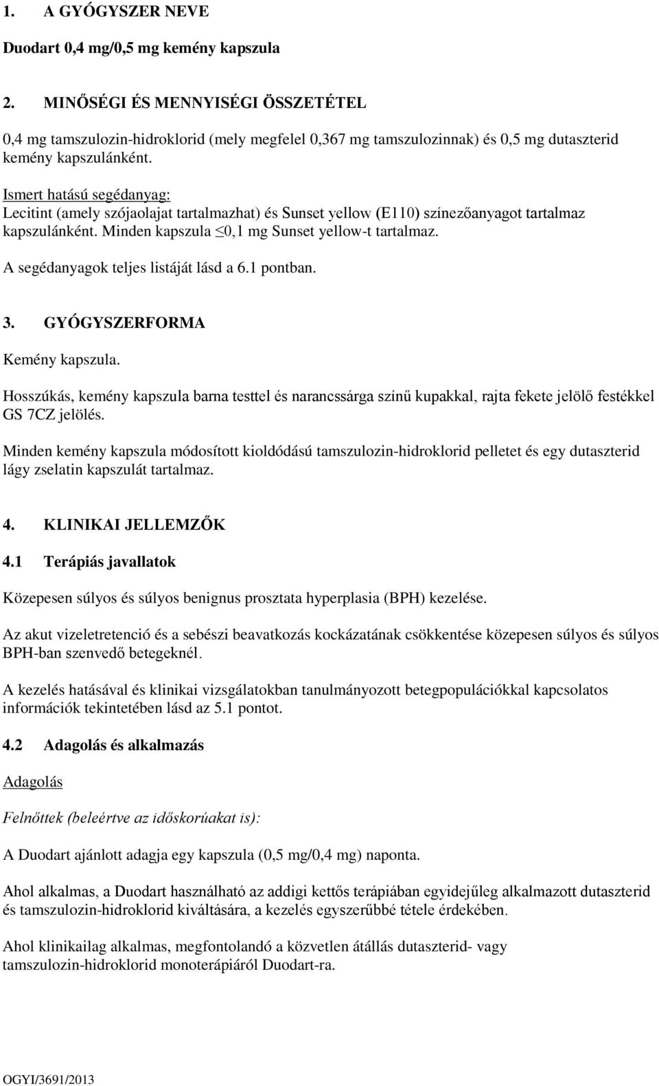 Ismert hatású segédanyag: Lecitint (amely szójaolajat tartalmazhat) és Sunset yellow (E110) színezőanyagot tartalmaz kapszulánként. Minden kapszula 0,1 mg Sunset yellow-t tartalmaz.