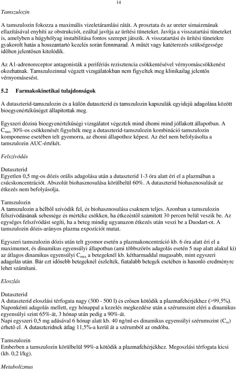 A műtét vagy katéterezés szükségessége időben jelentősen kitolódik. Αz A1-adrenoreceptor antagonisták a perifériás rezisztencia csökkentésével vérnyomáscsökkenést okozhatnak.