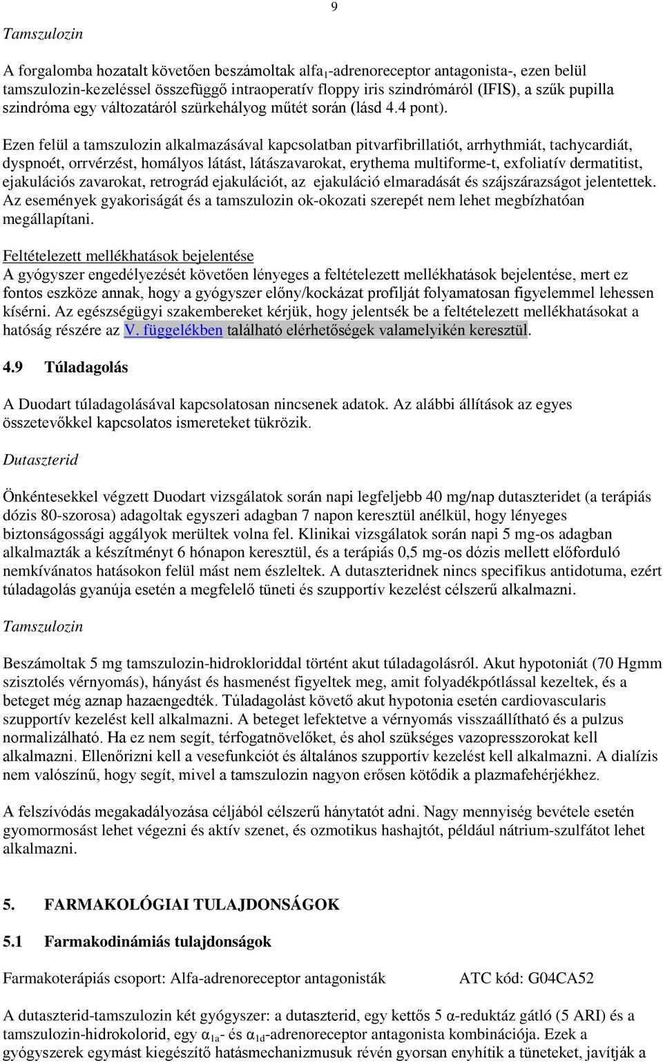 Ezen felül a tamszulozin alkalmazásával kapcsolatban pitvarfibrillatiót, arrhythmiát, tachycardiát, dyspnoét, orrvérzést, homályos látást, látászavarokat, erythema multiforme-t, exfoliatív