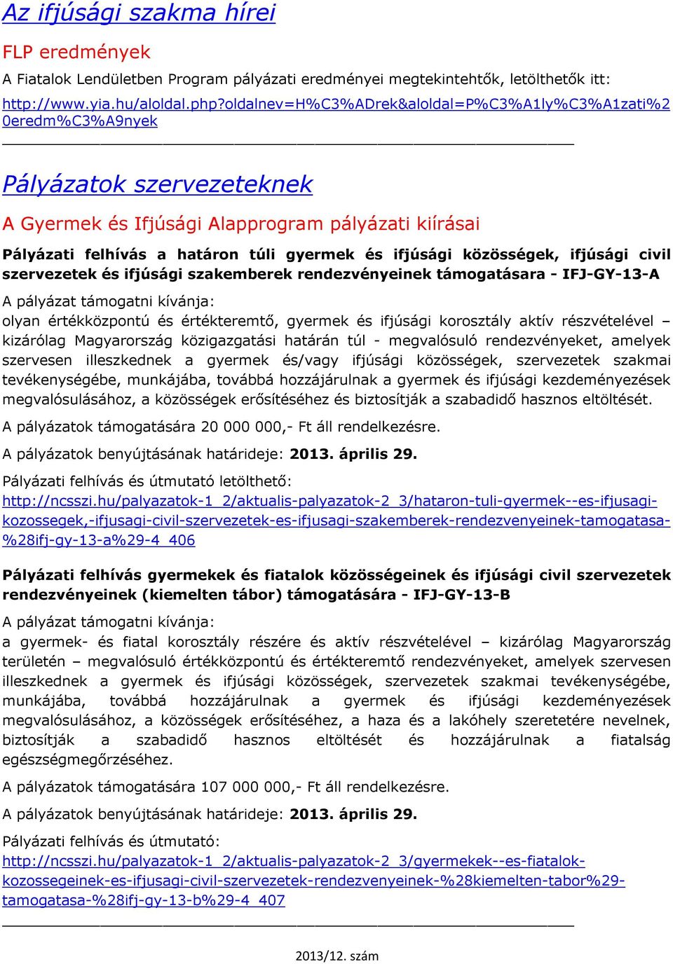 közösségek, ifjúsági civil szervezetek és ifjúsági szakemberek rendezvényeinek támogatásara - IFJ-GY-13-A A pályázat támogatni kívánja: olyan értékközpontú és értékteremtő, gyermek és ifjúsági