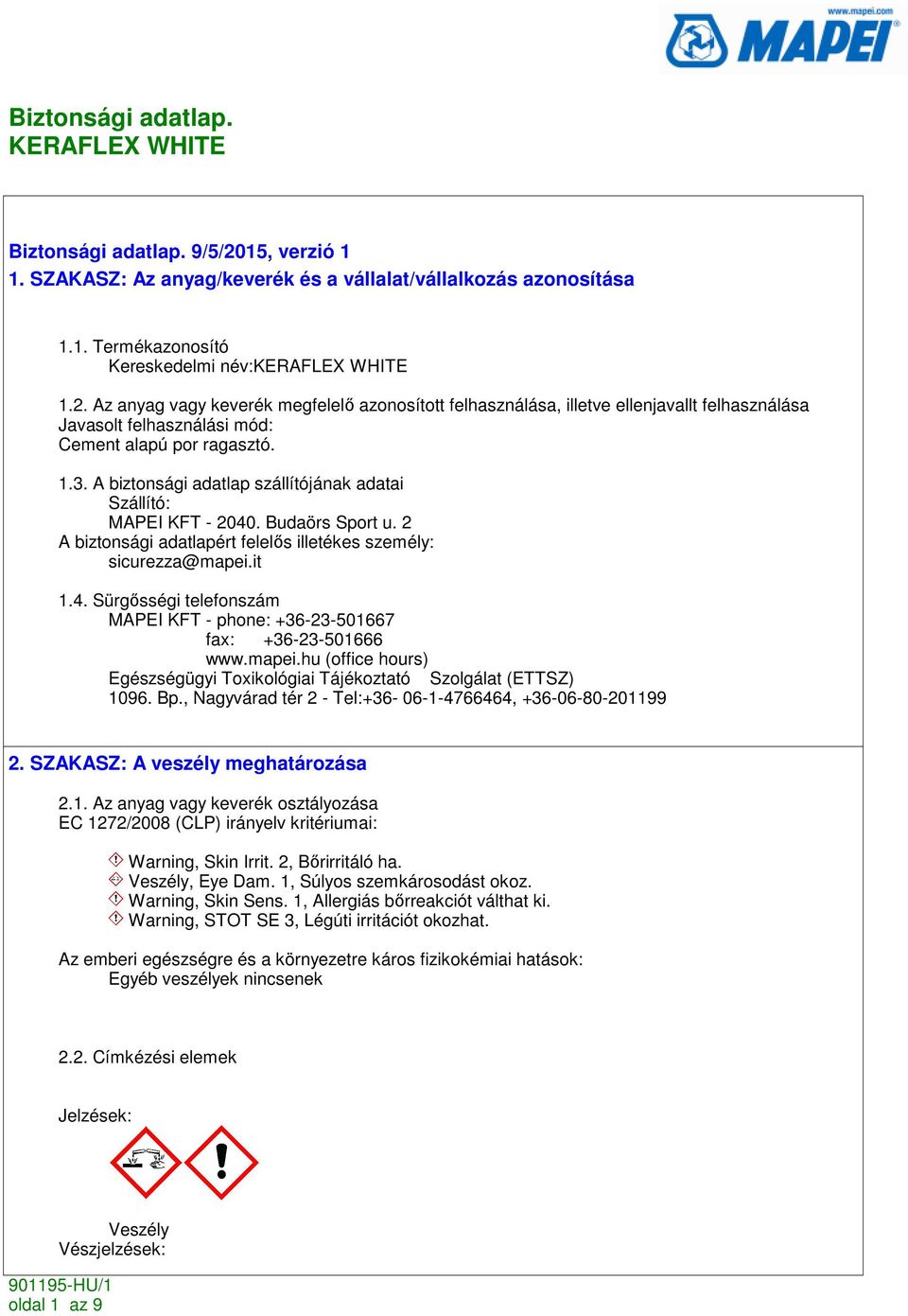 mapei.hu (office hours) Egészségügyi Toxikológiai Tájékoztató Szolgálat (ETTSZ) 1096. Bp., Nagyvárad tér 2 - Tel:+36-06-1-4766464, +36-06-80-201199 2. SZAKASZ: A veszély meghatározása 2.1. Az anyag vagy keverék osztályozása EC 1272/2008 (CLP) irányelv kritériumai: Warning, Skin Irrit.
