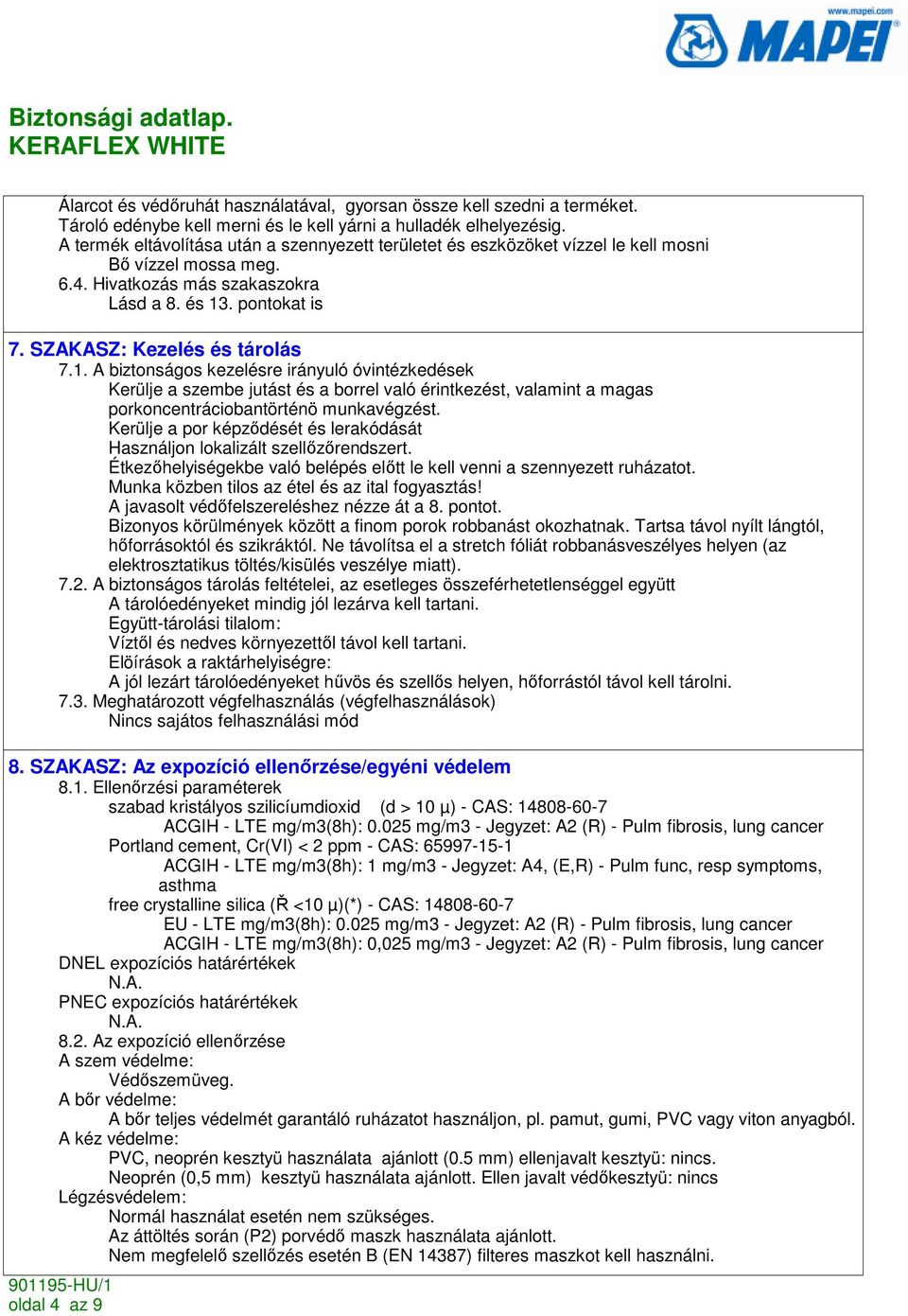 SZAKASZ: Kezelés és tárolás 7.1. A biztonságos kezelésre irányuló óvintézkedések Kerülje a szembe jutást és a borrel való érintkezést, valamint a magas porkoncentráciobantörténö munkavégzést.