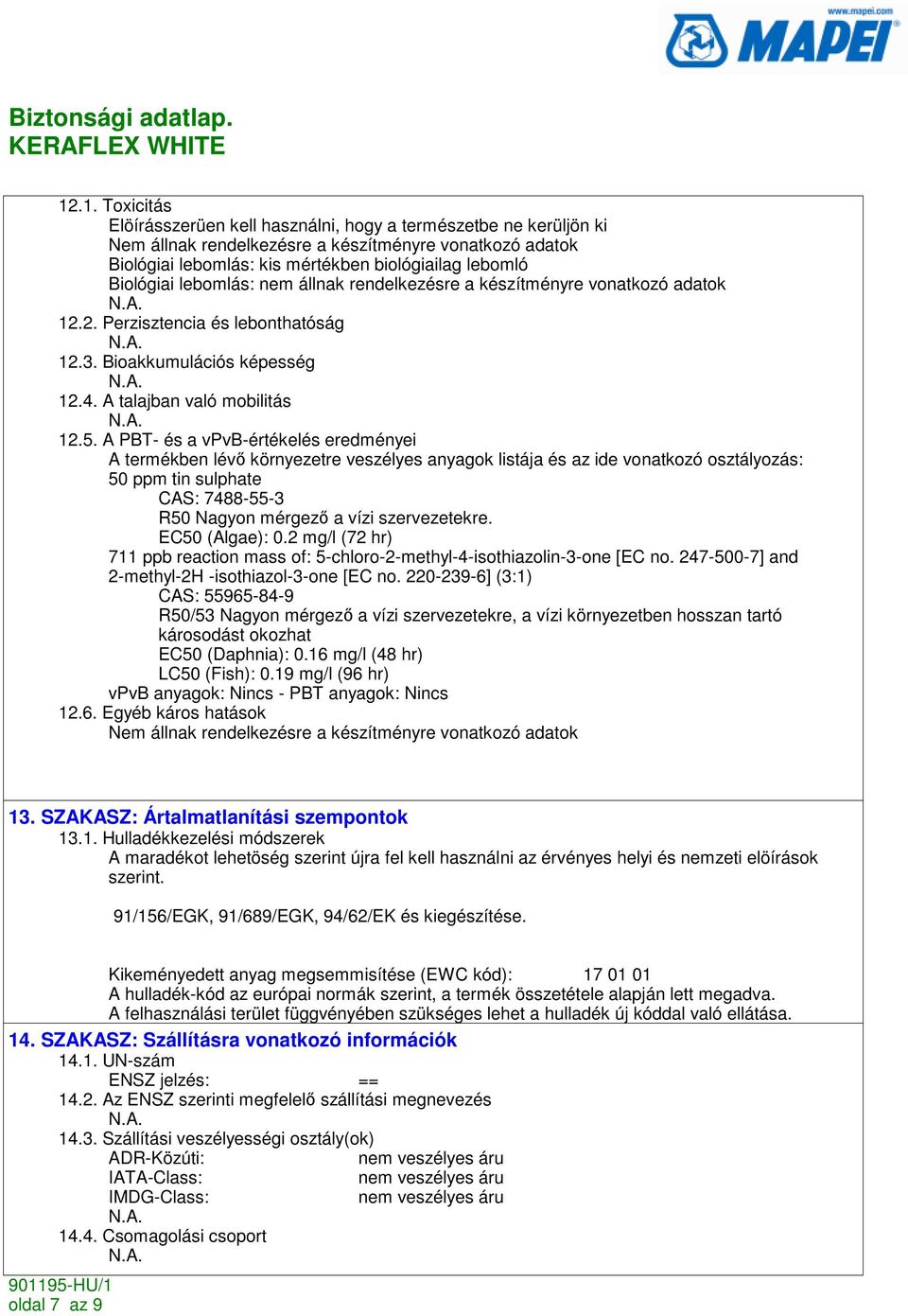 A PBT- és a vpvb-értékelés eredményei A termékben lévı környezetre veszélyes anyagok listája és az ide vonatkozó osztályozás: 50 ppm tin sulphate CAS: 7488-55-3 R50 Nagyon mérgezı a vízi