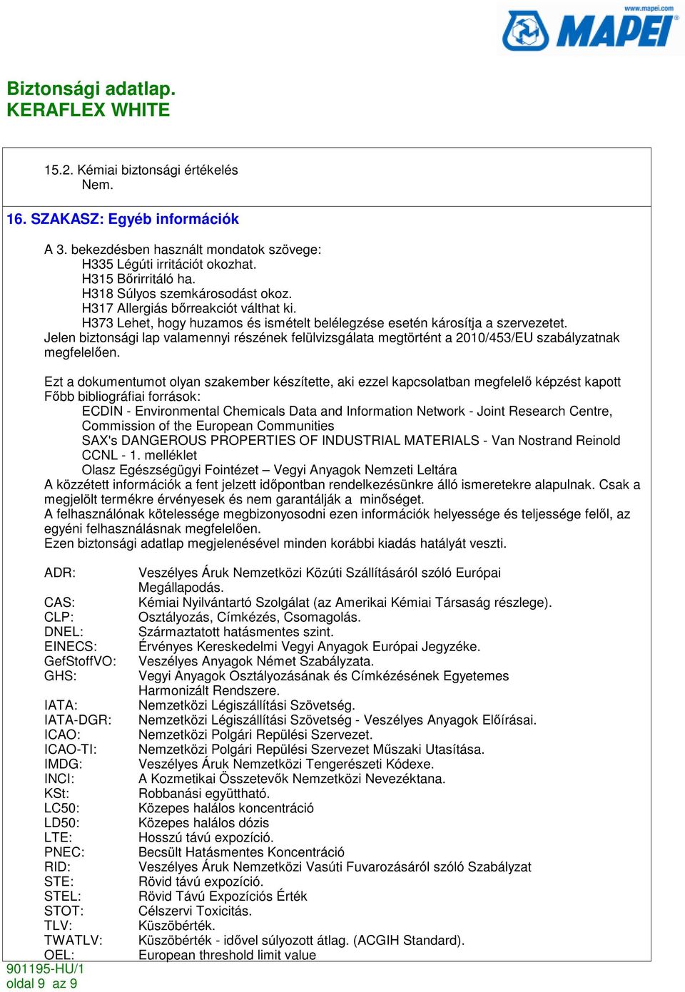 Jelen biztonsági lap valamennyi részének felülvizsgálata megtörtént a 2010/453/EU szabályzatnak megfelelıen.