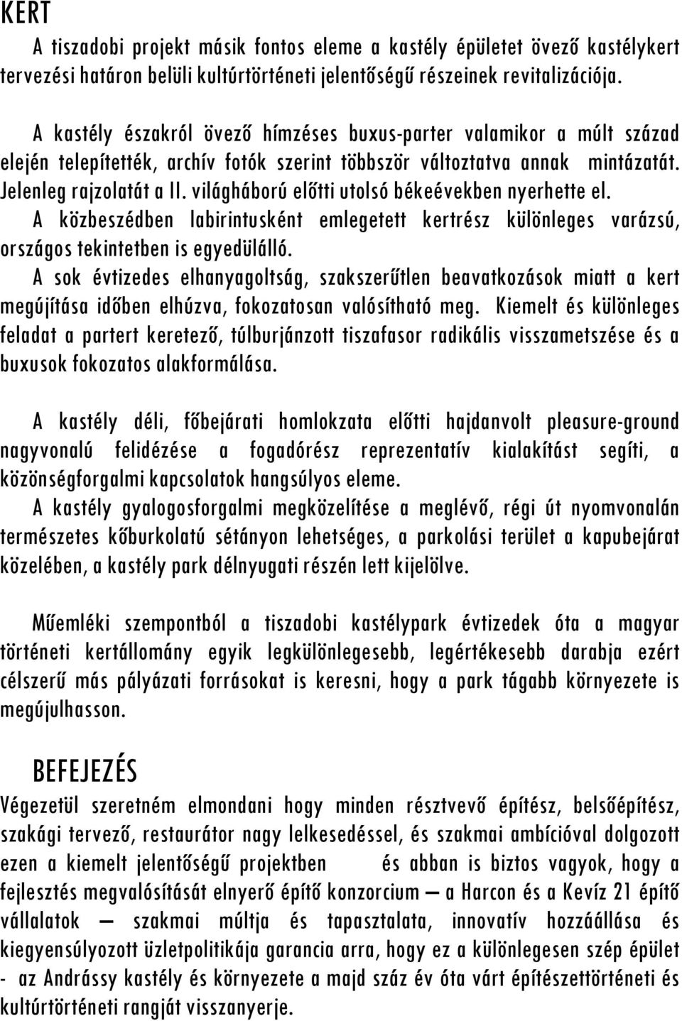 világháború előtti utolsó békeévekben nyerhette el. A közbeszédben labirintusként emlegetett kertrész különleges varázsú, országos tekintetben is egyedülálló.