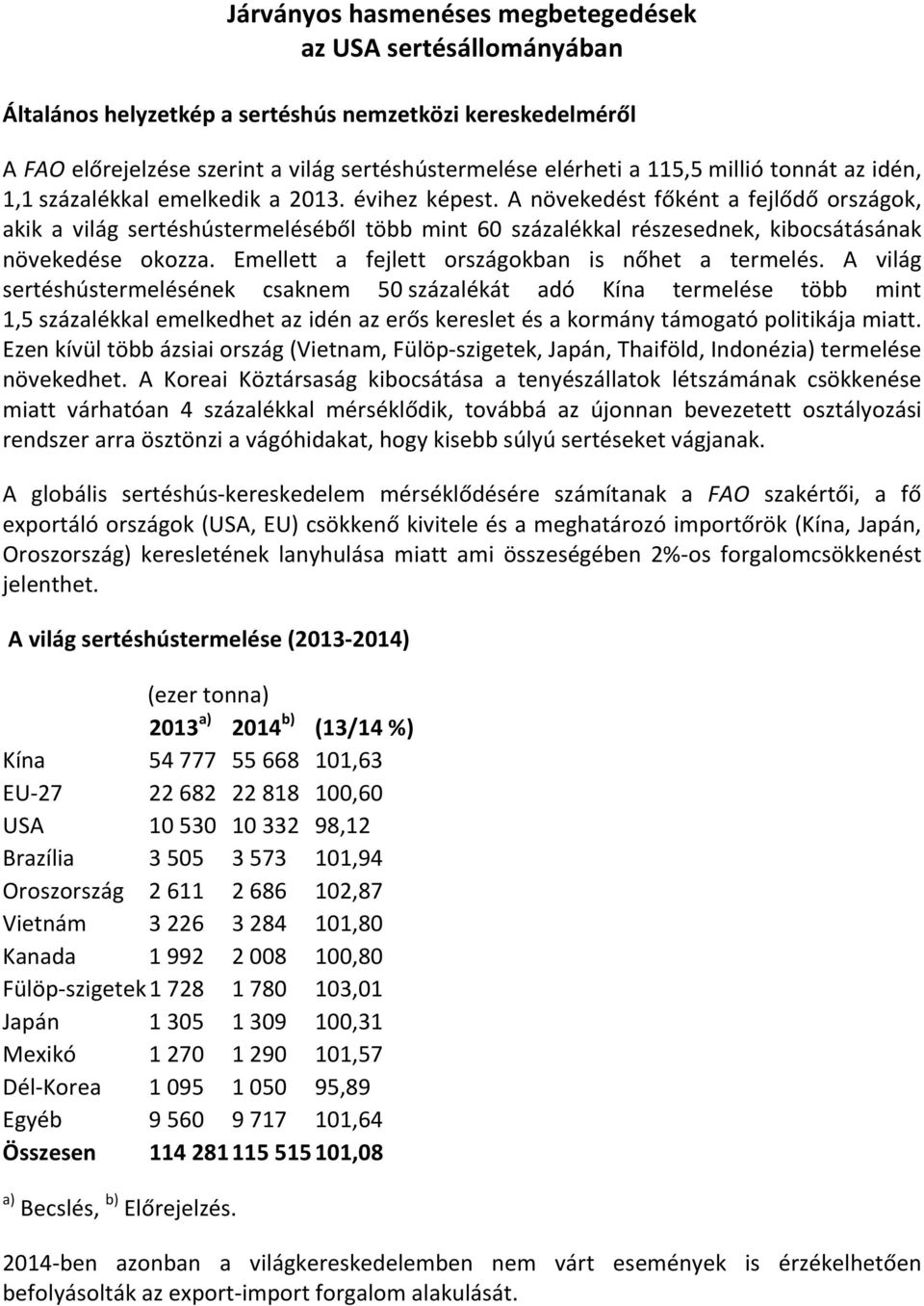 A növekedést főként a fejlődő országok, akik a világ sertéshústermeléséből több mint 60 százalékkal részesednek, kibocsátásának növekedése okozza. Emellett a fejlett országokban is nőhet a termelés.