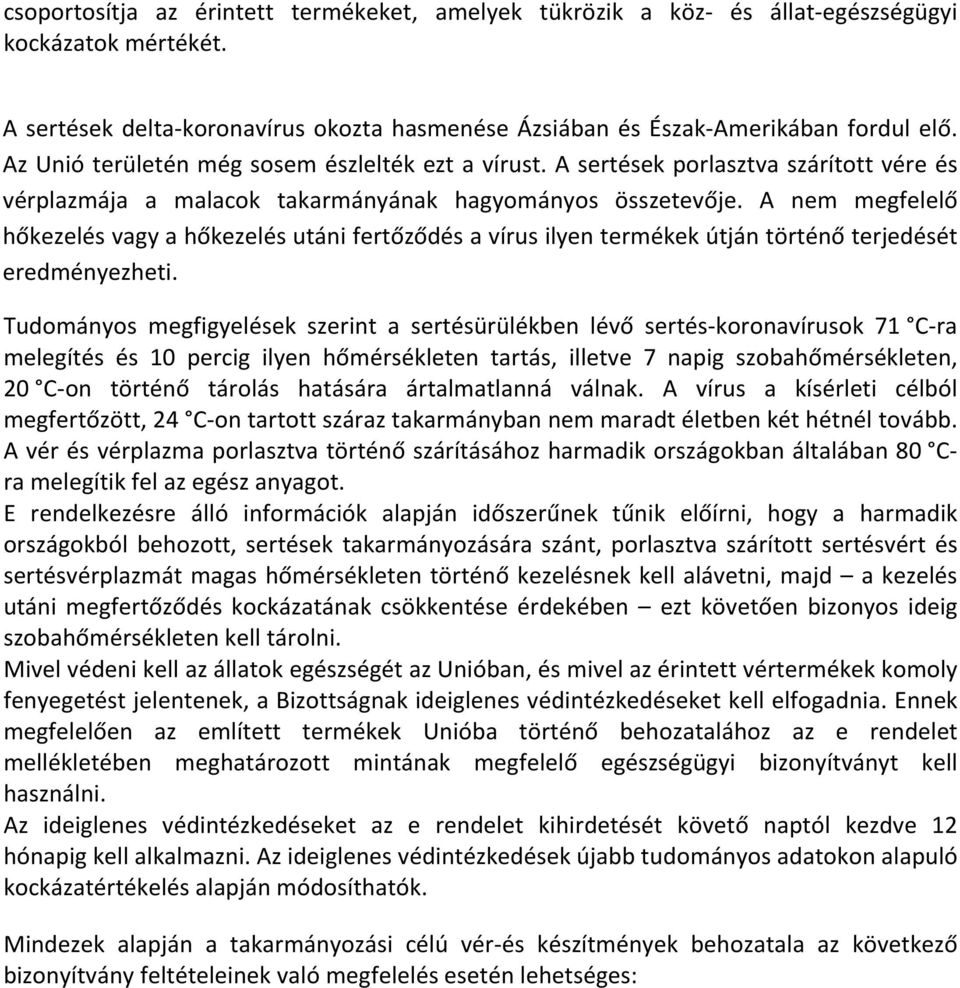 A nem megfelelő hőkezelés vagy a hőkezelés utáni fertőződés a vírus ilyen termékek útján történő terjedését eredményezheti.