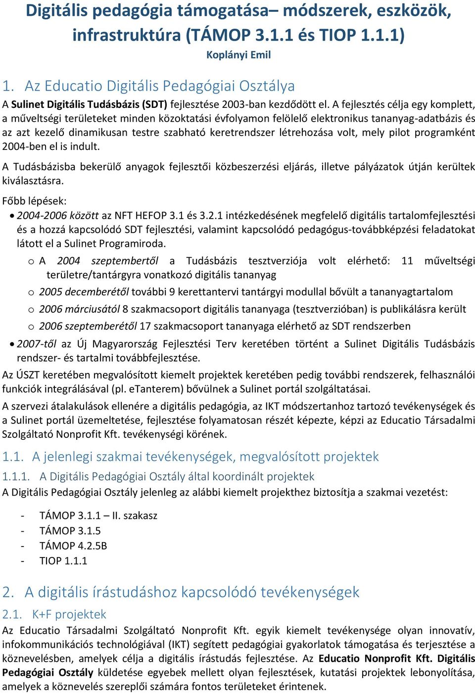 A fejlesztés célja egy komplett, a műveltségi területeket minden közoktatási évfolyamon felölelő elektronikus tananyag-adatbázis és az azt kezelő dinamikusan testre szabható keretrendszer létrehozása