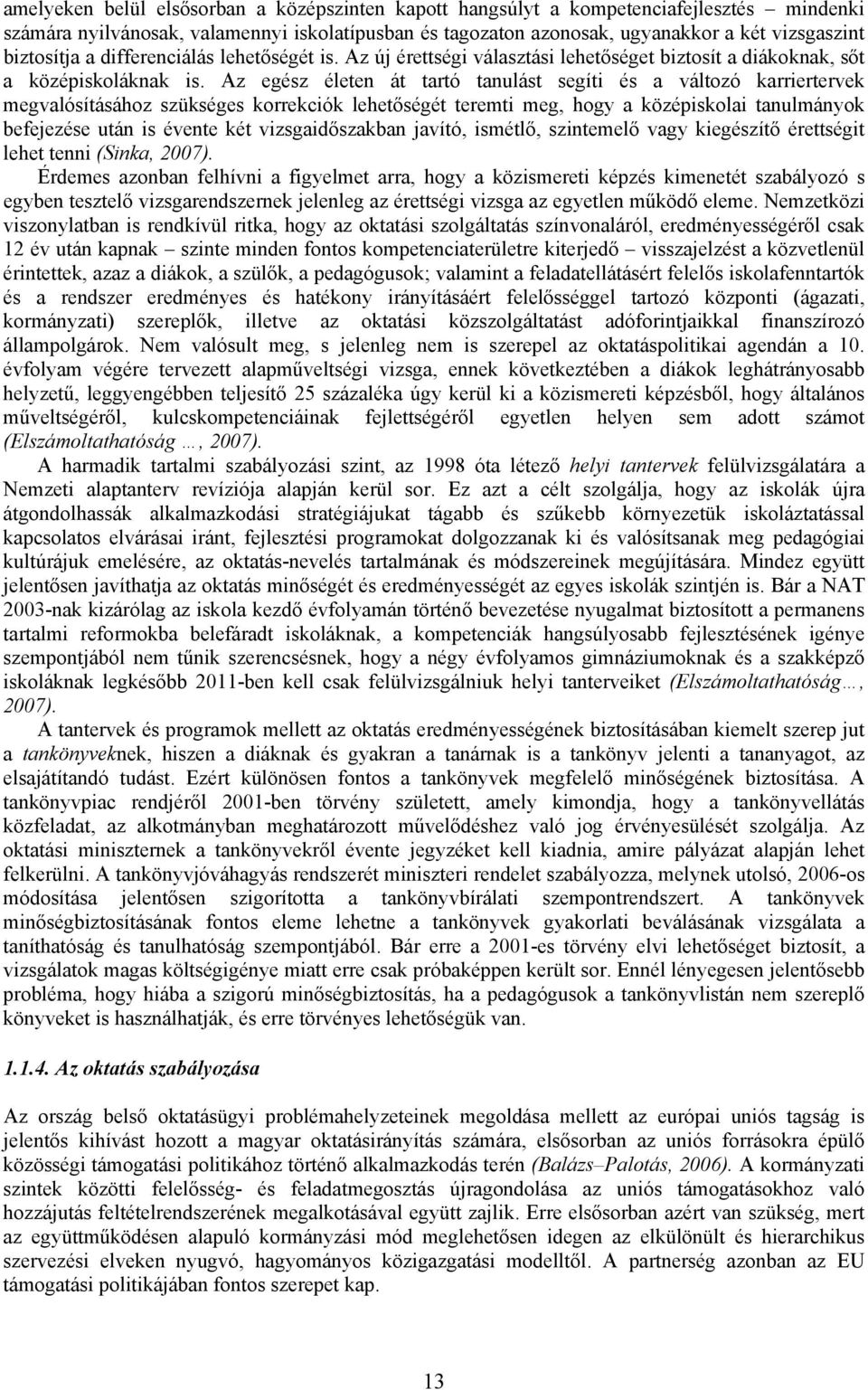 Az egész életen át tartó tanulást segíti és a változó karriertervek megvalósításához szükséges korrekciók lehetőségét teremti meg, hogy a középiskolai tanulmányok befejezése után is évente két