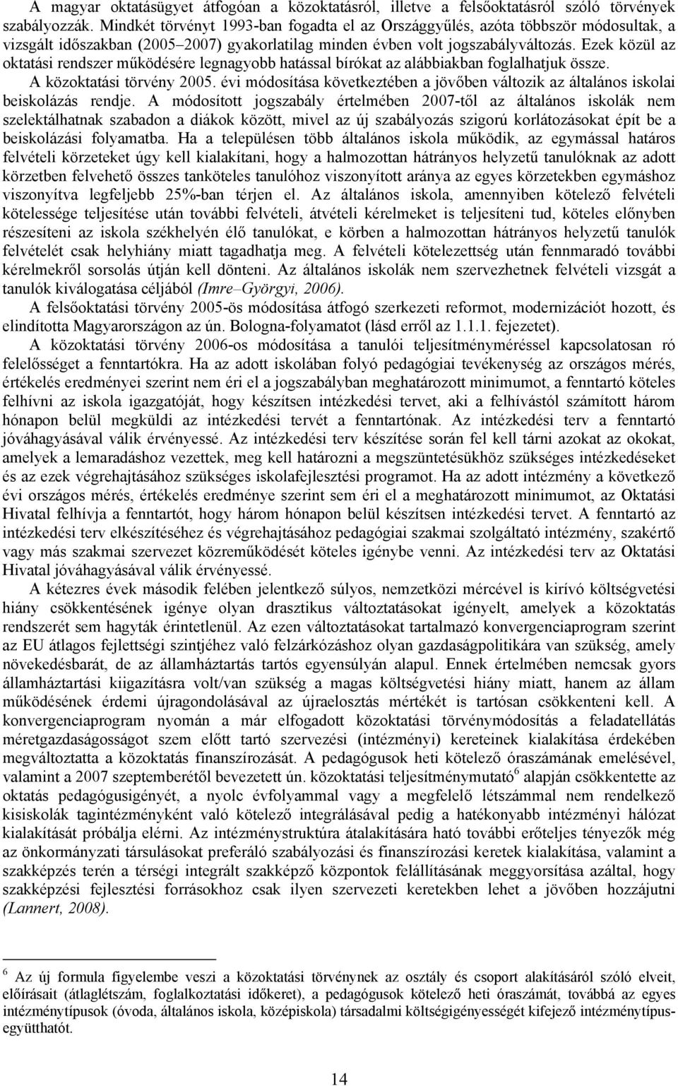 Ezek közül az oktatási rendszer működésére legnagyobb hatással bírókat az alábbiakban foglalhatjuk össze. A közoktatási törvény 2005.