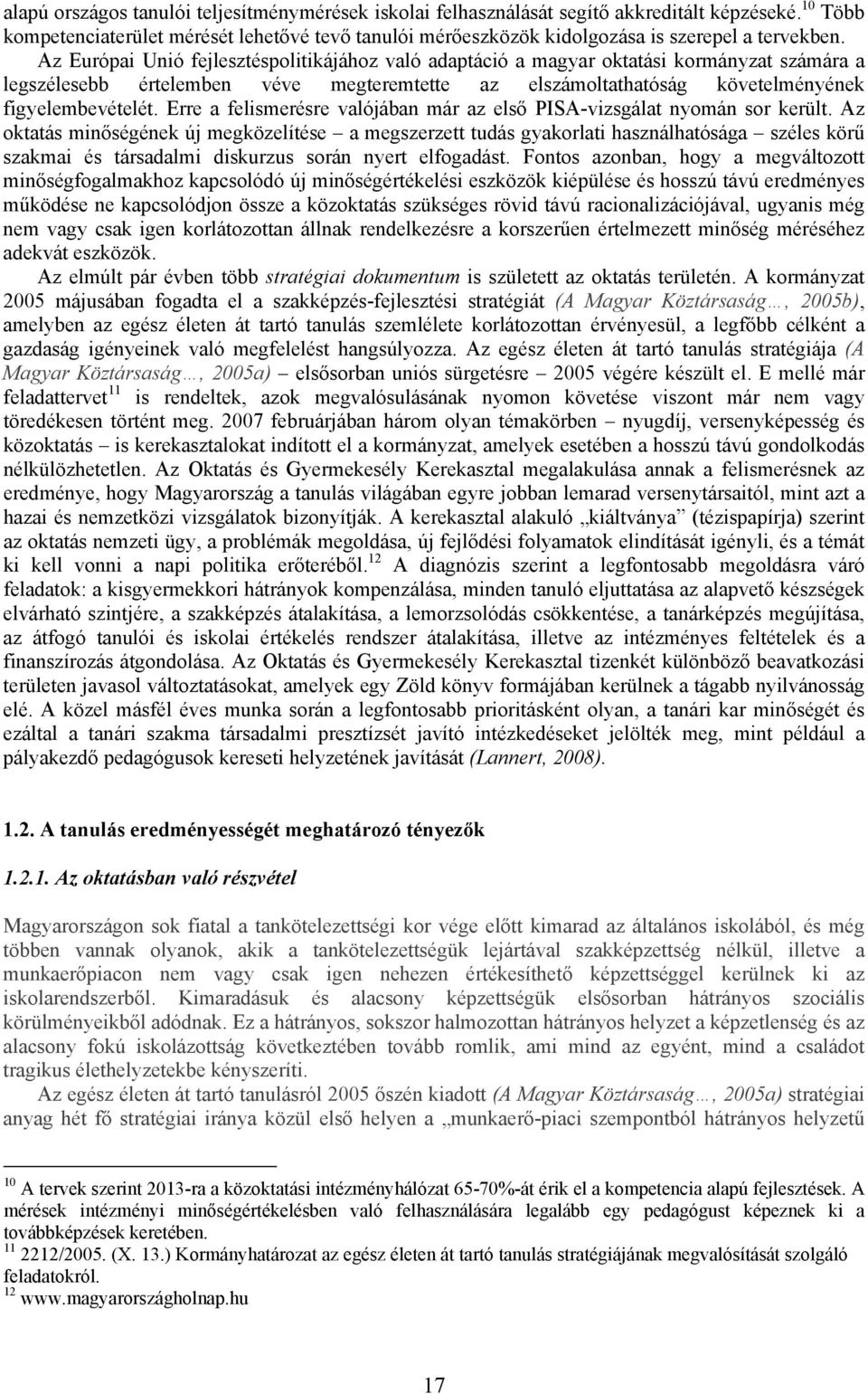 Az Európai Unió fejlesztéspolitikájához való adaptáció a magyar oktatási kormányzat számára a legszélesebb értelemben véve megteremtette az elszámoltathatóság követelményének figyelembevételét.