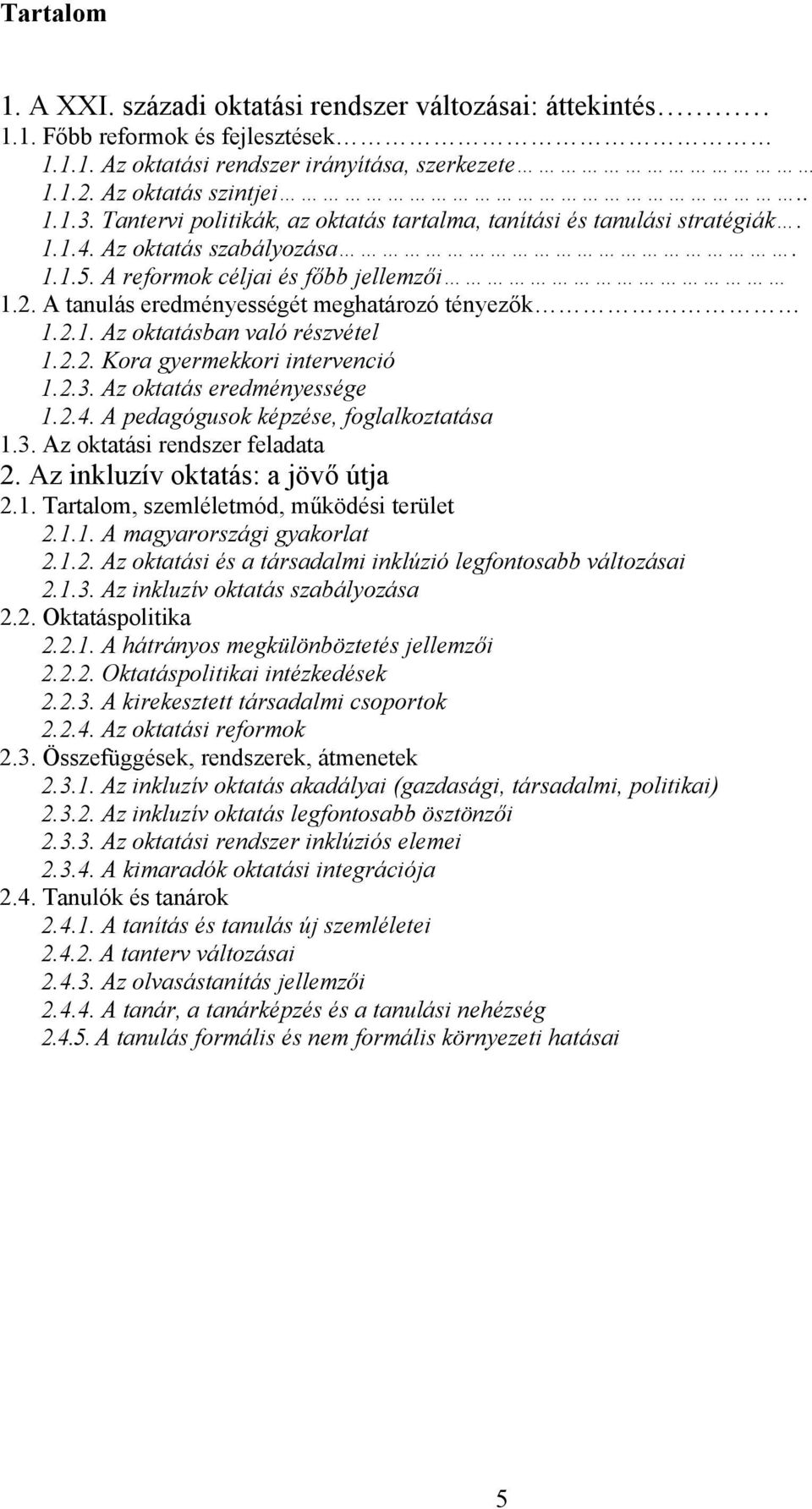 A tanulás eredményességét meghatározó tényezők 1.2.1. Az oktatásban való részvétel 1.2.2. Kora gyermekkori intervenció 1.2.3. Az oktatás eredményessége 1.2.4. A pedagógusok képzése, foglalkoztatása 1.