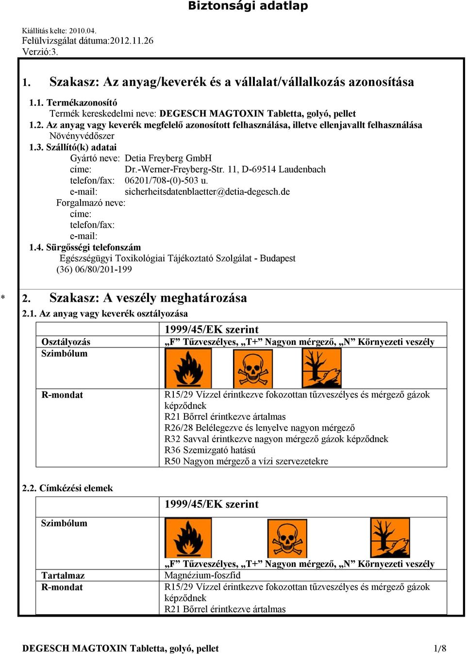 11, D-69514 Laudenbach telefon/fax: 06201/708-(0)-503 u. e-mail: sicherheitsdatenblaetter@detia-degesch.de Forgalmazó neve: címe: telefon/fax: e-mail: 1.4. Sürgősségi telefonszám Egészségügyi Toxikológiai Tájékoztató Szolgálat - Budapest (36) 06/80/201-199 2.