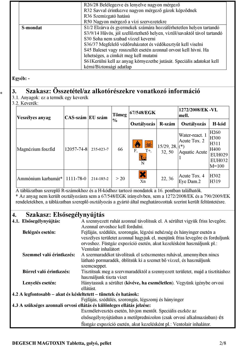 kell viselni S45 Baleset vagy rosszullét esetén azonnal orvost kell hívni. Ha lehetséges, a címkét meg kell mutatni S61Kerülni kell az anyag környezetbe jutását.