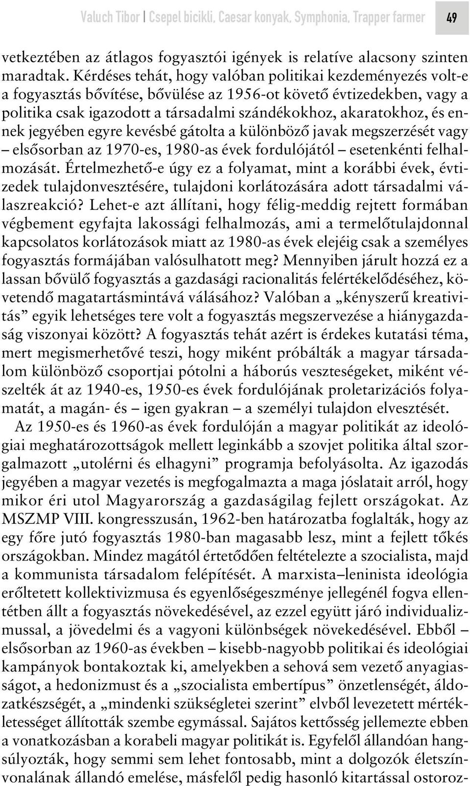 ennek jegyében egyre kevésbé gátolta a különbözô javak megszerzését vagy elsôsorban az 1970-es, 1980-as évek fordulójától esetenkénti felhalmozását.