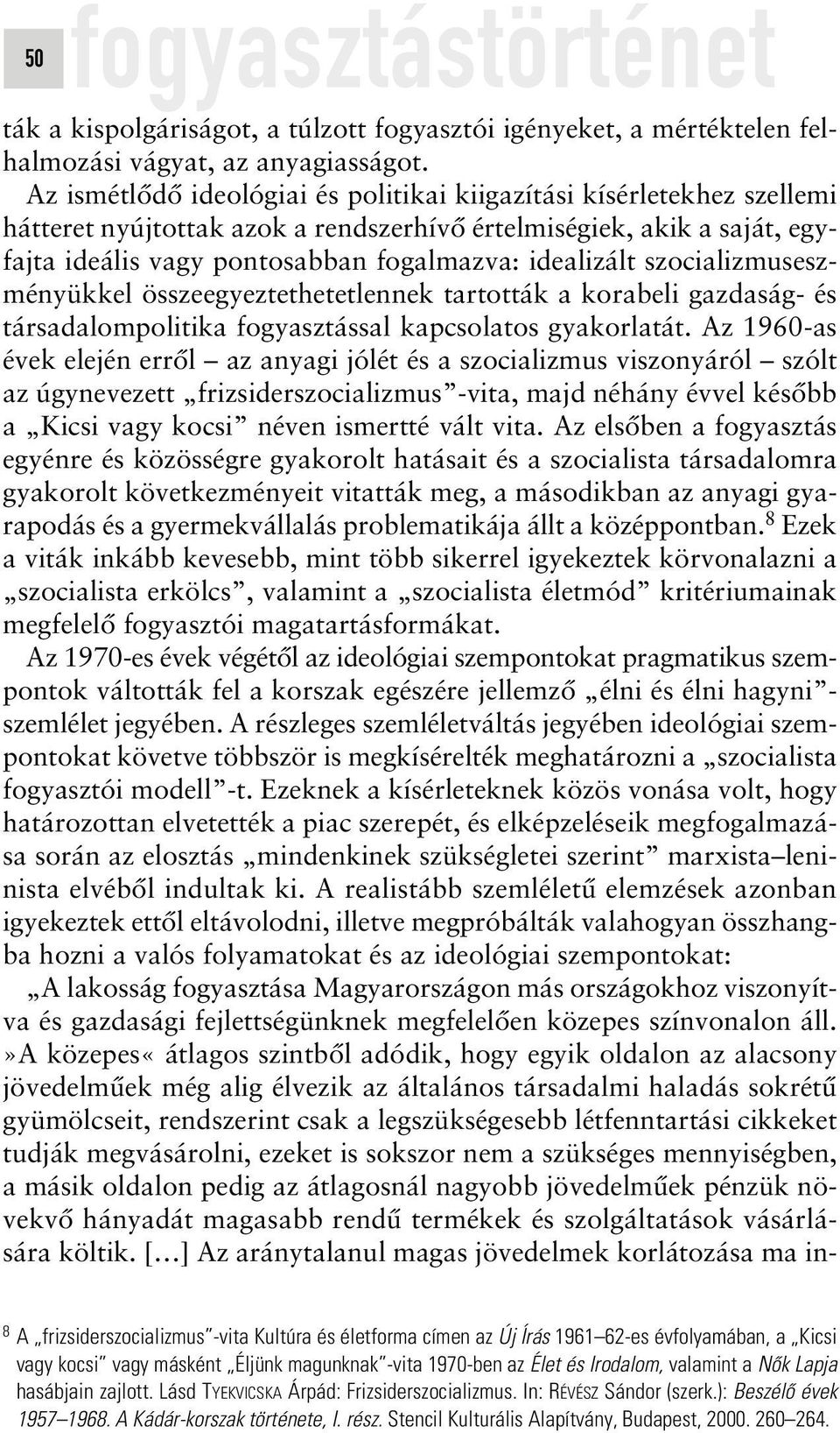 szocializmuseszményükkel összeegyeztethetetlennek tartották a korabeli gazdaság- és társadalompolitika fogyasztással kapcsolatos gyakorlatát.