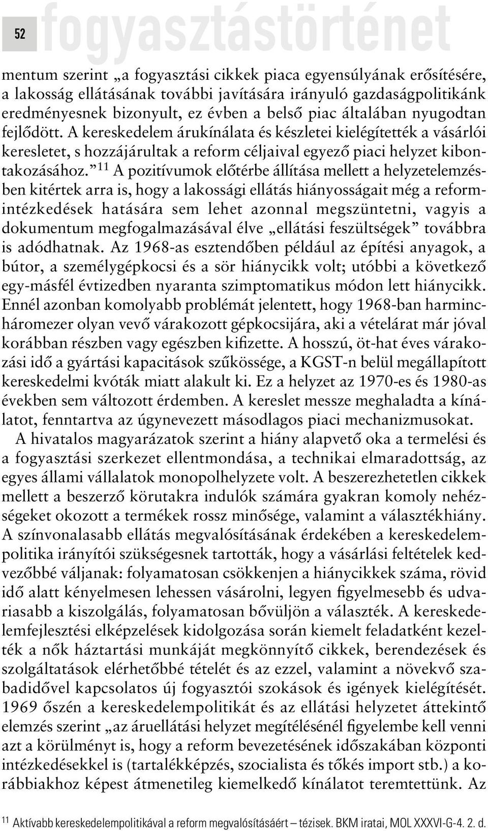 11 A pozitívumok elôtérbe állítása mellett a helyzetelemzésben kitértek arra is, hogy a lakossági ellátás hiányosságait még a reformintézkedések hatására sem lehet azonnal megszüntetni, vagyis a