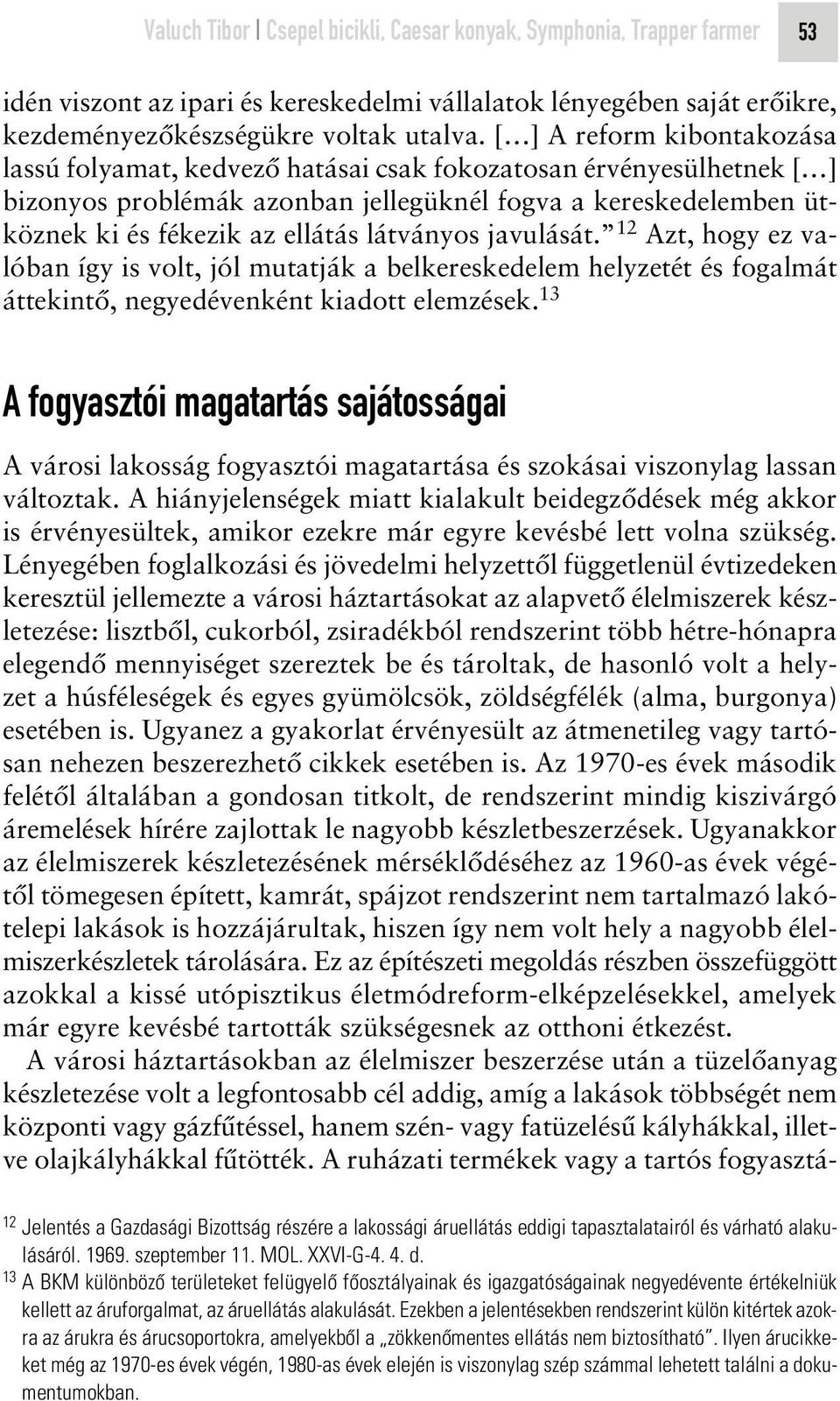 látványos javulását. 12 Azt, hogy ez valóban így is volt, jól mutatják a belkereskedelem helyzetét és fogalmát áttekintô, negyedévenként kiadott elemzések.