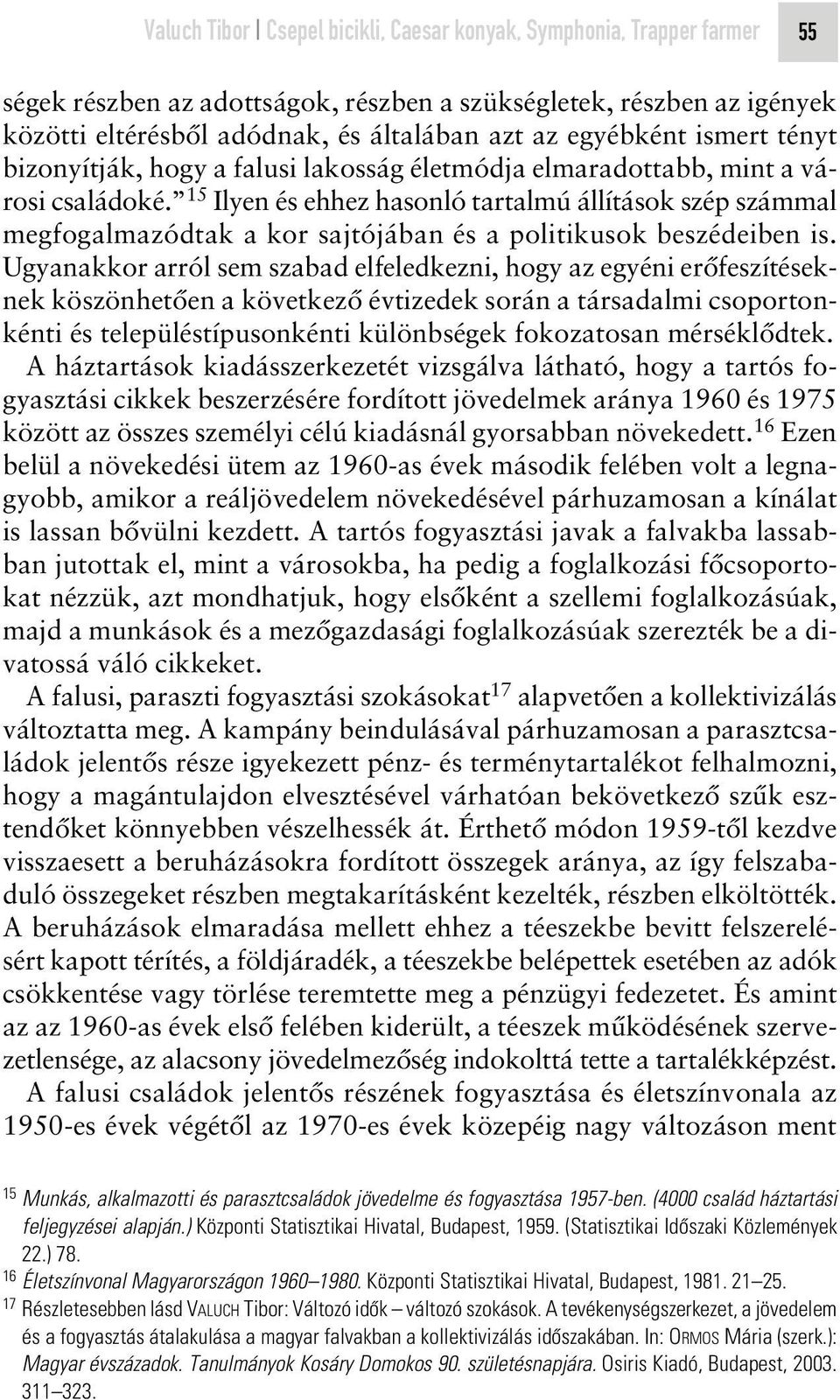 15 Ilyen és ehhez hasonló tartalmú állítások szép számmal megfogalmazódtak a kor sajtójában és a politikusok beszédeiben is.