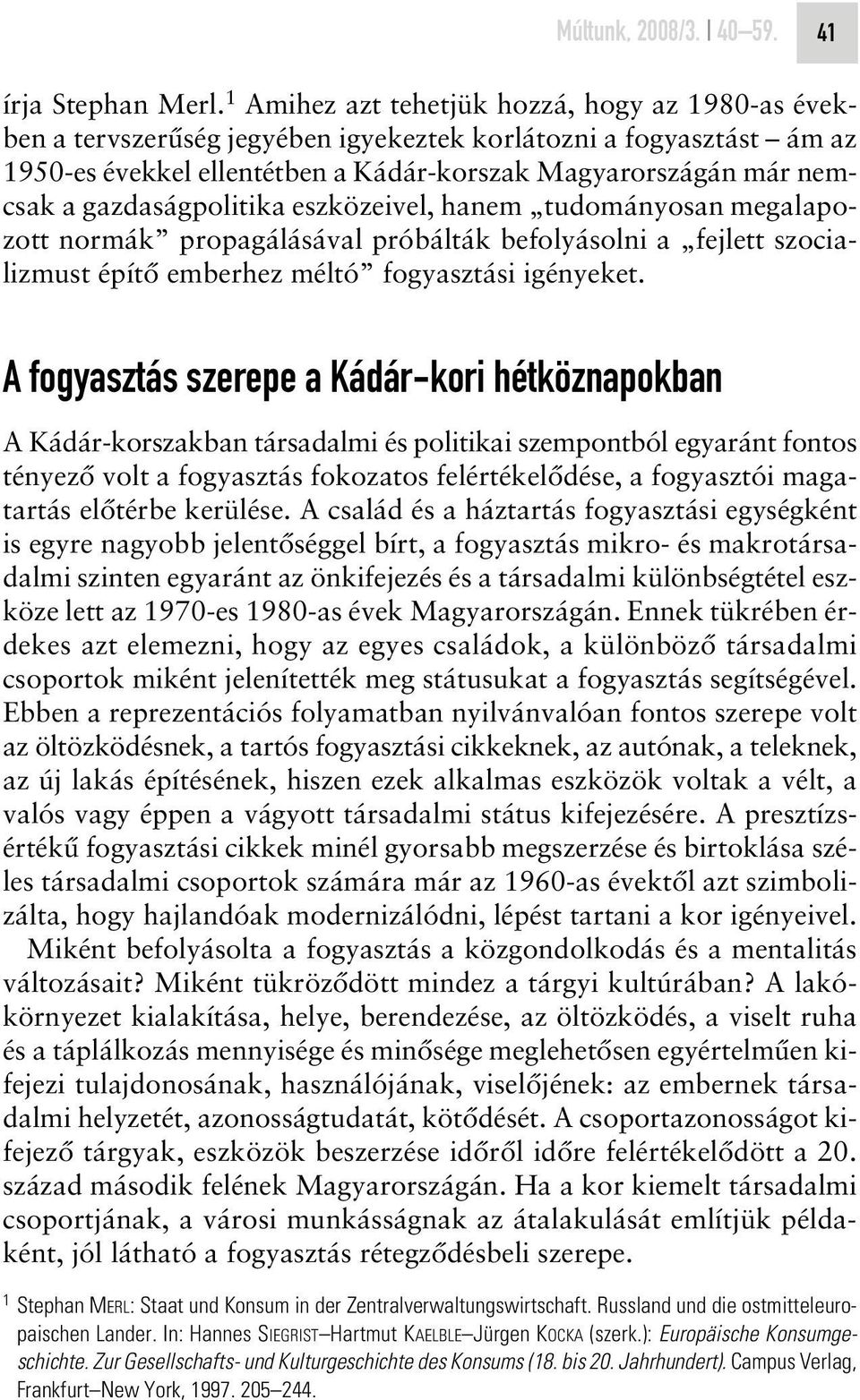 gazdaságpolitika eszközeivel, hanem tudományosan megalapozott normák propagálásával próbálták befolyásolni a fejlett szocializmust építô emberhez méltó fogyasztási igényeket.