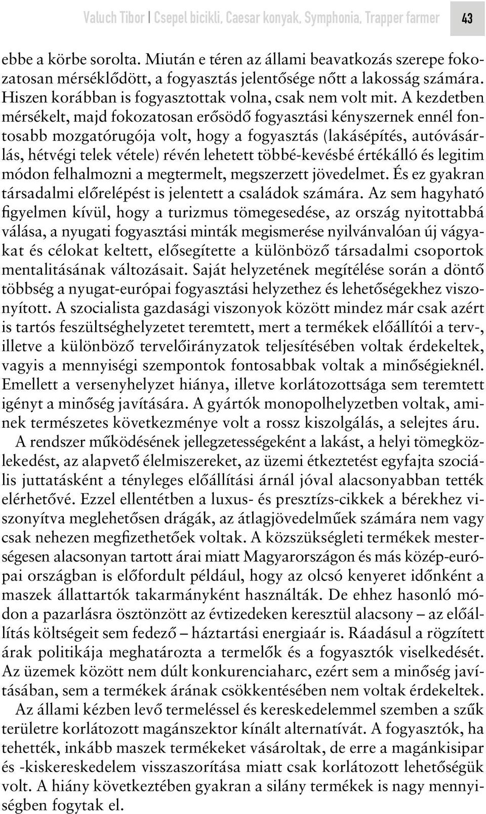 A kezdetben mérsékelt, majd fokozatosan erôsödô fogyasztási kényszernek ennél fontosabb mozgatórugója volt, hogy a fogyasztás (lakásépítés, autóvásárlás, hétvégi telek vétele) révén lehetett