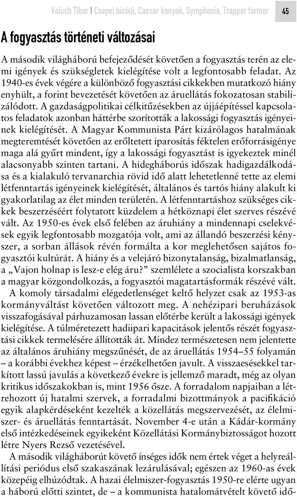 Az 1940-es évek végére a különbözô fogyasztási cikkekben mutatkozó hiány enyhült, a forint bevezetését követôen az áruellátás fokozatosan stabilizálódott.