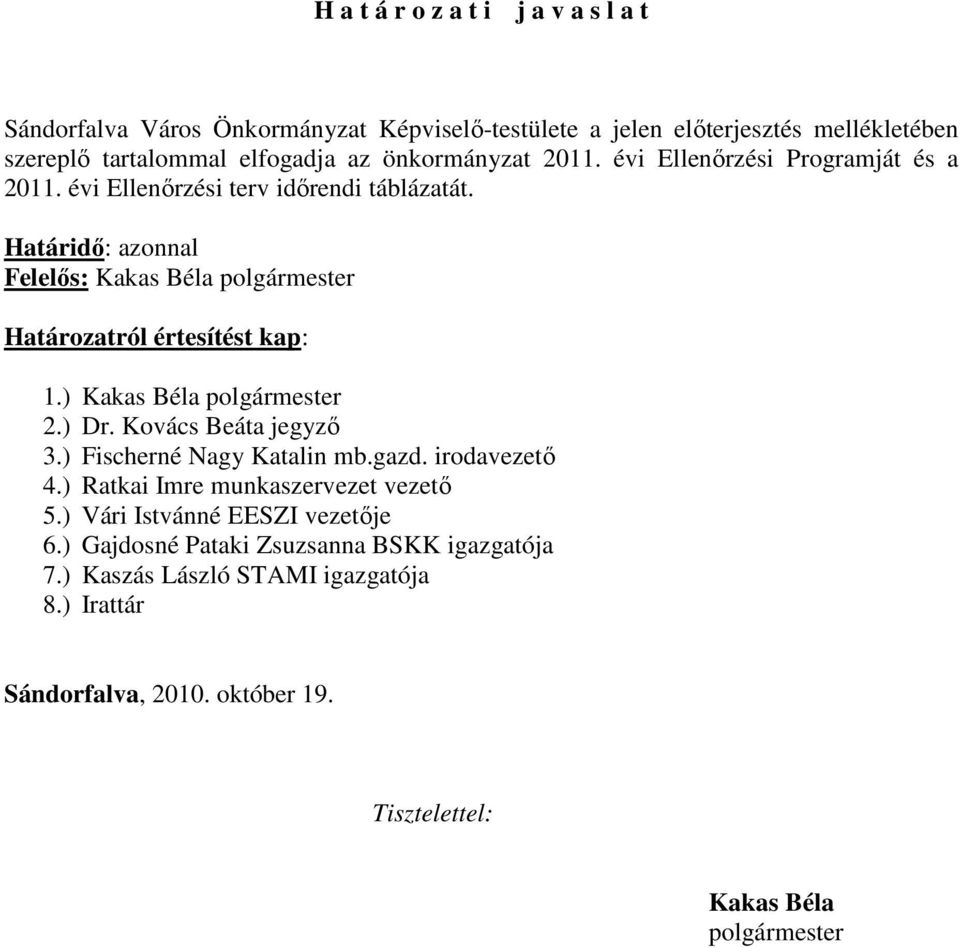 Határidı: azonnal Felelıs: Kakas Béla polgármester Határozatról értesítést kap: 1.) Kakas Béla polgármester 2.) Dr. Kovács Beáta jegyzı 3.) Fischerné Nagy Katalin mb.