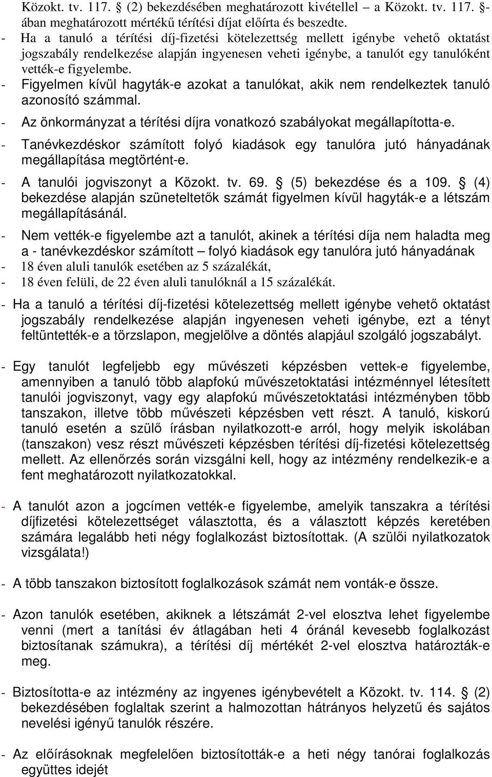 - Figyelmen kívül hagyták-e azokat a tanulókat, akik nem rendelkeztek tanuló azonosító számmal. - Az önkormányzat a térítési díjra vonatkozó szabályokat megállapította-e.