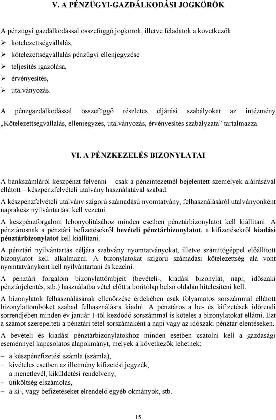 A pénzgazdálkodással összefüggő részletes eljárási szabályokat az intézmény Kötelezettségvállalás, ellenjegyzés, utalványozás, érvényesítés szabályzata tartalmazza. VI.
