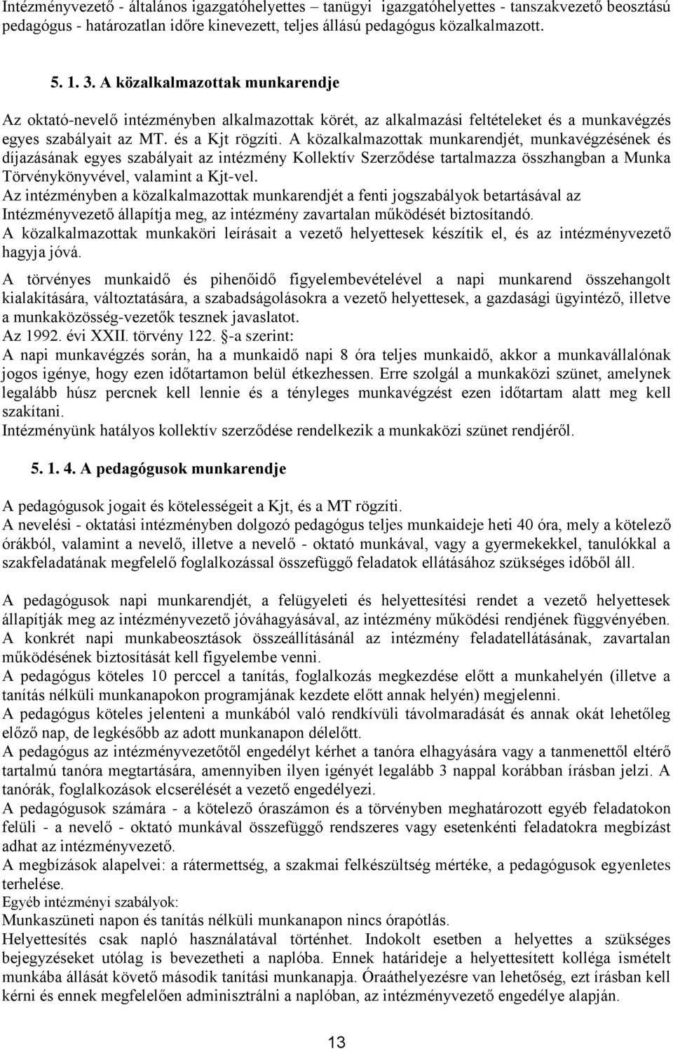 A közalkalmazottak munkarendjét, munkavégzésének és díjazásának egyes szabályait az intézmény Kollektív Szerződése tartalmazza összhangban a Munka Törvénykönyvével, valamint a Kjt-vel.